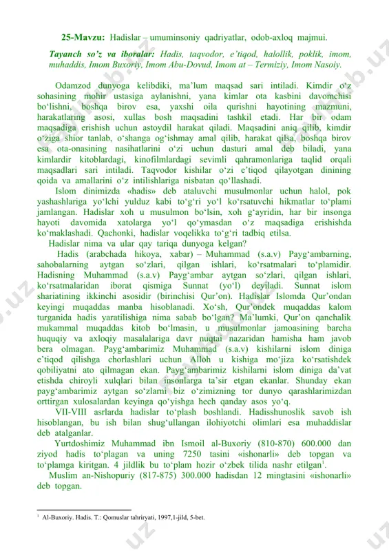 za ko‘rsatishdek qobiliyatni ato qilmagan ekan. payg‘ambarimiz kishilarni islom diniga da’vat etishda chiroyli xulqlari bilan insonlarga ta’sir etgan ekanlar. shunday ekan payg‘ambarimiz aytgan so‘zlarni biz o‘zimizning tor dunyo qarashlarimizdan orttirgan xulosalardan keyinga qo‘yishga hech qanday asos yo‘q. vii-viii asrlarda hadislar to‘plash boshlandi. hadisshunoslik savob ish hisoblangan, bu ish bilan shug‘ullangan ilohiyotchi olimlari esa muhaddislar deb atalganlar. yurtdoshimiz muhammad ibn ismoil al-buxoriy (810-870) 600.000 dan ziyod hadis to‘plagan va uning 7250 tasini «ishonarli» deb topgan va to‘plamga kiritgan. 4 jildlik bu to‘plam hozir o‘zbek tilida nashr etilgan . muslim an-nishopuriy (817-875) 300.000 hadisdan 12 mingtasini «ishonarli» deb topgan. qolgan 4 nafar, ya’ni imom ibni moja (887 yilda vafot etgan), imom abu dovud (888 yilda vafot etgan), imom at-termiziy (892 yilda vafot etgan), imom nasoiy (915 yilda vafot etgan)larning hadis to‘plamlari ham mashhurdir. biz bu ulug‘ insonlarning ikki nafari - yurtdoshimiz bo‘lganligidan mag‘rurlanamiz. islom olamida eng yetuk va mashhur muhaddis abu abdulloh …