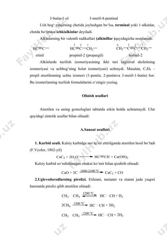 meri (1-pentin, 2-pentinva 3-metil-1-butin) bor. bu izomerlarning tuzilish formulalarini o‘zingiz yozing. olinish usullari atsetilen va uning gomologlari tabiatda erkin holda uchramaydi. ular quyidagi sintetik usullar bilan olinadi: a.sanoat usullari 1. karbid usuli. kalsiy karbidga suv ta’sir ettirilganda atsetilen hosil bo‘ladi (f.vyoler, 1862-yil) kalsiy karbid so‘ndirilmagan ohakni ko‘mir bilan qizdirib olinadi: 2.uglevodorodlarning pirolizi. etilenni, metanni va etanni juda yuqori haroratda piroliz qilib atsetilen olinadi: bunday yuqori haroratd ahosil bo‘lgan atsetilen ham parchalanishi mumkin: shuning uchun etilen, etan va metan yuqori harorat zonasidan tez o‘tkaziladi. shunday qilinganda atsetilen parchalanishga ulgurmaydi. b. laboratoriya usullari 1.vitsinal va geminal digalogenalkanlarni koh ning spirtdagi eritmasi yoki yaxshi sisuyuq ammiakdagi nanh2 bilan degidrogalogenlash: 2.atsetilen gomologlari atsetilenidlar (atsetilenning metalli hosilalari) ni alkillash bilan olinadi: natriyatsetilenidi bu reaksiya yordamida cc uch bog‘i bor uglerod zanjirini uzaytirish mumkin.1-alkinlar pdcl2 ishtirokida galogenalkanlar bilan reaksiyaga kirishganda ham uglerod zanjiri uzaygan ichkialkinlar hosil bo‘ladi. fizikaviy xossalari va tuzilishi etin, propin va butinlar odatdagi …