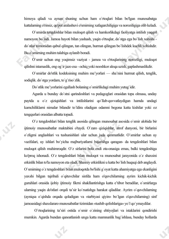 un juda qimmatlidir. o`smirlar uchun uy vazifalari, uy ishlari bo`yicha majburiyatlarni bajarishga qaragan- da tengdoshlari bilan muloqot qilish muhimroqdir. o`z sirlarini bola endi ota-onasiga emas, balki tengdoshiga ko'proq ishonadi. o`z tengdoshlari bilan muloqot va munosabat jarayonida o`z shaxsini erkinlik bilan to'la namoyon eta oladi. shaxsiy erkinlikni u katta bo`lish huquqi deb anglaydi. o`smirning o`z tengdoshlari bi​lan muloqotda bo'lishi g`oyat katta ahamiyatga ega ekanligini yax​shi bilgan tajribali o`qituvchilar sinfda ham o'quvchilarning ayrim kichik-kichik guruhlari orasida ijobiy ijtimoiy fikrni shakllantirishga katta e’tibor beradilar, o`smirlarga ularning yaqin do'stlari orqali ta’sir ko`rsatishga harakat qiladilar. ayrim o`quvchilarning (ayniqsa o`qishda orqada qoladigan va «tarbiyasi qiyin» bo`lgan o'quvchilarning) sinf jamoasidagi shaxslararo munosabatlar tizimidan «tushib qolishlariga» yo`l qo`ymaydilar. o`rtoqlarining ta’siri ostida o`smir o`zining ehtiyojlari va istaklarini qondirishi mumkin. agarda bundan qanoatlanish un​ga katta mamnunlik bag`ishlasa, bunday hollarda uning ba’zi bir harakat yoki qiliqlarga nisbatan bo`lgan tasodifiy qiziqishlari dastavval ishtiyoqqa, undan keyin ehtiros yoki odatga aylanishi mumkin. ana shunday …