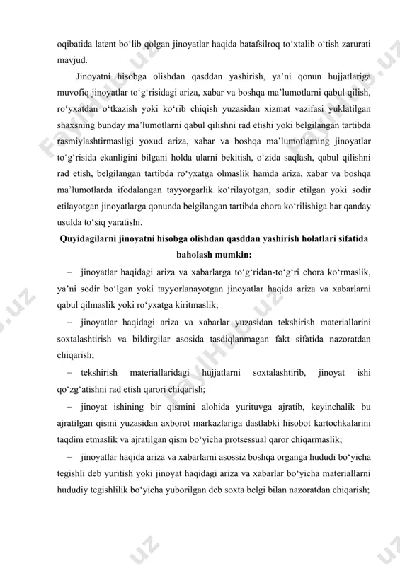 aqidagi ariza va xabarlar bo‘yicha materiallarni hududiy tegishlilik bo‘yicha yuborilgan deb soxta belgi bilan nazoratdan chiqarish; · ichki ishlar idorasi navbatchilik qismi navbatchisi jinoyat haqidagi arizani turli bahonalarni ro‘kach qilib qabul qilishni rad etishi yoki qabul qilib olsa-da, uni belgilangan tartibda bu turdagi xabarlarni qayd qilish bo‘yicha maxsus yuritilgan kitob yoki jurnalga ro‘yxatga olmasligi; · tergovchi arizani shaxsan qabul qilib olib, mazkur holat bo‘yicha jinoyat ishini qo‘zg‘atgan bo‘lsa-da, ammo jinoyatlar sonini kamaytirish yoki tezkor vaziyat ko‘rsatkichini yaxshilash maqsadida tegishli tartibda statistik kartochkani qasddan to‘ldirmaslik yoki jinoyat ishini tergov qilish jarayonida aniqlangan jinoyat bo‘yicha qo‘shimcha ayb e’lon qilib jinoyat ishini sudga yuborsa-da, bu haqda tegishli ravishda navbatchilik qismi orqali xabarni me’yoriy hujjatlar asosida tegishli organga taqdim etmaslik yoki axborot markazining sodir etilgan jinoyatlarni jamlash va hisobot yuritish bo‘yicha vakolatli xodimlari tomonidan hisobot kartochkalari qabul qilib olinib, bu kartochkadagi ma’lumotlarni qasddan hisobga kiritmaslik holatlari; · jinoyatchilikka qarshi kurashni amalga oshirishga mas’ul bo‘lgan …