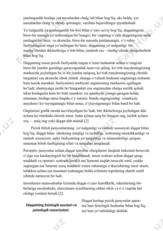 nchisiga o‘tish bilan, jamlash esa – mashg‘ulotda chuqurlashish bilan bog‘liq. diqqatning inson psixik faoliyatida tutgan o‘rnini tushunish uchun o‘zingizni biror-bir jismlar guruhiga qarayotgandek tasavvur qiling. ko‘rish maydoningizning markazida joylashgan ba’zi bir jismlar aniqroq, ko‘rish maydoningizning chetida turganlari esa aksincha idrok etiladi. shunga o‘xshash hodisani ongimizga nisbatan ham tuzish mumkin: faoliyatimiz mohiyati ongimizning markazini egallagan bo‘ladi; ahamiyatga molik bo‘lmaganlari esa ongimizdan chetga surilib qoladi. lekin boshqacha ham bo‘lishi mumkin: siz qandaydir jismga qaragan holda, umuman, boshqa narsa haqida o‘y surasiz. bunda ongingizning «markaziy maydoni» ko‘rayotganingiz bilan emas, o‘ylayotganingiz bilan band bo‘ladi. ongimizni grafik tarzda tasvirlaydigan bo‘lsak, biri ikkinchisiga joylashgan ikki aylana ko‘rinishida chizish zarur. katta aylana aniq bo‘lmagan ong, kichik aylana esa, – aniq ong yoki diqqat deb ataladi.[2] psixik bilish jarayonlarining yo‘nalganligi va tanlash xususiyati diqqat bilan bog‘liq. diqqat bilan idrokning aniqligi va izchilligi, xotiraning mustahkamligi va tanlash xususiyati, aqliy faoliyatning yo‘nalganligi va samaradorligi, qisqasi, umuman bilish faolligining sifati va …