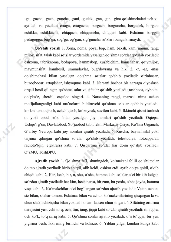 . 5. ikkinchi qismi turdosh ot yoki obod so‘zi bilan yasalgan joy nomlari qo‘shib yoziladi: oqtepa, uchqo‘rg‘on, davlatobod, xo‘jaobod kabi, lekin markaziy osiyo, ko‘hna urganch, g‘arbiy yevropa kabi joy nomlari ajratib yoziladi. 6. ruscha, baynalmilal yoki tarjima qilingan qo‘shma so‘zlar qo‘shib yoziladi: telestudiya, fotoapparat, radioto‘lqin, etektrarra kabi. 7. qisqartma so‘zlar har doim qo‘shib yoziladi: o‘zmu, toshdpu. ajratib yozish 1. qo‘shma fe’l, shuningdek, ko‘makchi fe’lli qo‘shilmalar doimo ajratib yoziladi: kirib chiqdi, olib keldi, oshkor etdi, aytib qo‘ya qoldi, o‘qib chiqdi kabi. 2. har, kech, bir, u, shu, o‘sha, hamma kabi so‘zlar o‘zi birikib kelgan so‘zdan ajratib yoziladi: har kim, hech narsa, bir zum, bu yerda, o‘sha joyda, hamma vaqt kabi. 3. ko‘makchilar o‘zi bog‘langan so‘zdan ajratib yoziladi: vatan uchun, siz bilan, shahar tomon. eslatma: bilan va uchun ko‘makchilarining qisqargan la va chun shakli chiziqcha bilan yoziladi: onam-la, sen-chun singari. 4. sifatning orttirma darajasini yasovchi to‘q, och, tim, tang, jiqqa kabi so‘zlar …