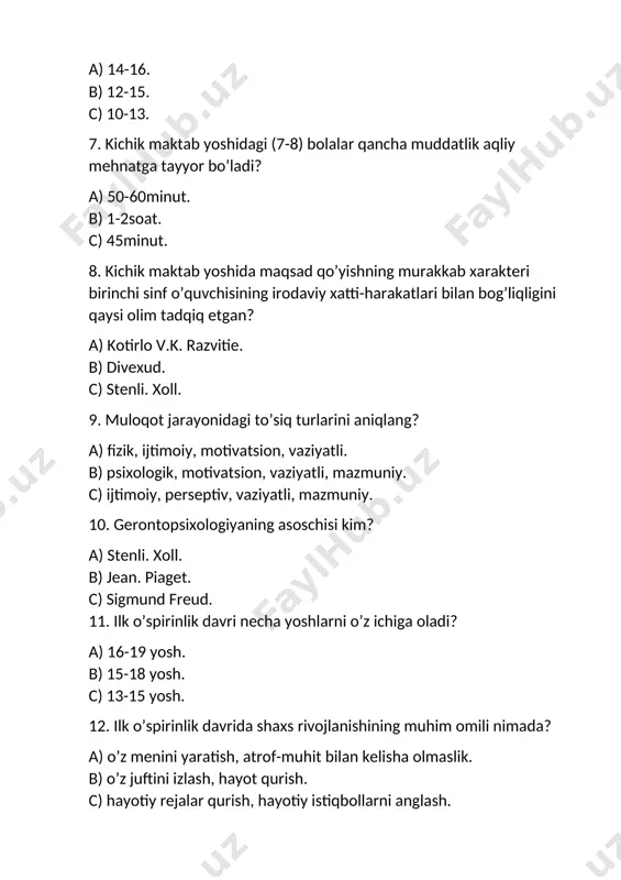 i. c) keksalikning boshlanish davri. 14. keksayish davri to’g’ri ko’rsatilgan javobni toping? a) 65-80 yosh. b) 61-74 yosh. c) 59-74 yosh. 15. chaqolaqlarning miyasining og’irligi qanchani tashkil etadi? a) chaqaloq tanasining sakkizdan bir qismini tashkil etadi. b) chaqaloq tanasining oltidan bir qismini tashkil etadi. c) chaqaloqning 50% iga teng. 16. katta odamning yuragi bir daqiqada necha marta uradi? a) 80-90 marta. b) 60-70 marta. c) 70-75 marta. 17. oriyentir reflekslar go’daklik davrining qaysi oyida namoyon bo’ladi? a) 1 oylikda. b) 3 oylikda. c) 1.5 oylikda. 18. keksayishning 2xil xususiyati farqlanishini toping. a) psixologik va biologik. b) biologik va ijtimoiy. c) fizik va ijtimoiy. 19. maktabgacha tarbiya yoshini aniqlang. a) 3-7 yosh. b) 5-6 yosh. c) 3-6 yosh. 20. tashqi taassurotlarga bo’lgan ehtiyoj qaysi davrda ko’zga tashlanadi? a) ilk o’spirinlik davrida. b) o’smirlik davrida. c) maktabgacha tarbiya yoshidagi bolalik davrida. 21. intelektual soha nima..? a) idrok differensiyasi, ixtiyoriy diqqatni to’plash. b) …