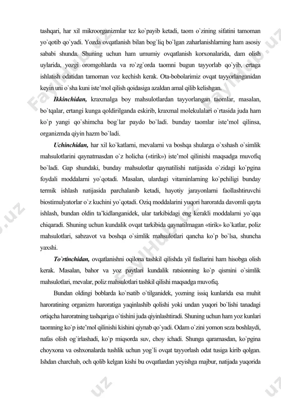 n kundalik ovqat tarkibida qaynatilmagan «tirik» ko`katlar, poliz mahsulotlari, sabzavot va boshqa o`simlik mahsulotlari qancha ko`p bo`lsa, shuncha yaxshi. to`rtinchidan, ovqatlanishni oqilona tashkil qilishda yil fasllarini ham hisobga olish kerak. masalan, bahor va yoz paytlari kundalik ratsionning ko`p qismini o`simlik mahsulotlari, mevalar, poliz mahsulotlari tashkil qilishi maqsadga muvofiq. bundan oldingi boblarda ko`rsatib o`tilganidek, yozning issiq kunlarida esa muhit haroratining organizm haroratiga yaqinlashib qolishi yoki undan yuqori bo`lishi tanadagi ortiqcha haroratning tashqariga o`tishini juda qiyinlashtiradi. shuning uchun ham yoz kunlari taomning ko`p iste’mol qilinishi kishini qiynab qo`yadi. odam o`zini yomon seza boshlaydi, nafas olish og`irlashadi, ko`p miqsorda suv, choy ichadi. shunga qaramasdan, ko`pgina choyxona va oshxonalarda tushlik uchun yog`li ovqat tayyorlash odat tusiga kirib qolgan. ishdan charchab, och qolib kelgan kishi bu ovqatlardan yeyishga majbur, natijada yuqorida eslatib o`tilgan noxush holatlar kuzatilib, kishining sog`lig`i va mehnat unumdorligiga putur yetadi. jazirama issiq kunlari ota-bobolarimiz tushlikda asosan suzmadan, sovuq suvda tayyorlangan ayron, qovun-tarvuz, …