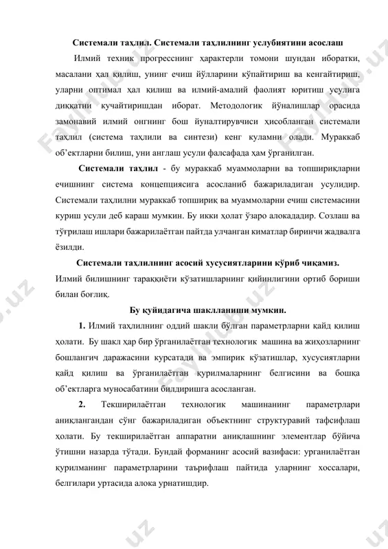 олати. бу шакл ҳар бир ўрганилаётган технологик машина ва жиҳозларнинг бошлангич даражасини курсатади ва эмпирик кўзатишлар, хусусиятларни қайд қилиш ва ўрганилаётган қурилмаларнинг белгисини ва бошқа об’ектларга муносабатини билдиришга асосланган. 2. текширилаётган технологик машинанинг параметрлари аниқлангандан сўнг бажариладиган объектнинг структуравий тафсифлаш ҳолати. бу текширилаётган аппаратни аниқлашнинг элементлар бўйича ўтишни назарда тўтади. бундай форманинг асосий вазифаси: урганилаётган қурилманинг параметрларини таърифлаш пайтида уларнинг хоссалари, белгилари уртасида алока урнатишдир. 3. урганилаётган машинани функционал таърифлаш. бу келажакда билиш жараёнини чуқурлаштириш учун асос бўлади. бундай таърифлаш функционал параметрлар орасидаги боғлиқликлар ва жиҳознинг қисмлари (детал ва узеллари) орасидаги боғлиқлик асосийда бажарилади. система чегараси. системали таҳлилнинг асосий операцияларидан бири система чегарасини ва структуравий тузувчиларни аниқлашдир. бу операция асосан сифат операцияси булиб, структуравий тузувчилар ва уларнинг хусусиятлари орасидаги боғлиқликни урганишга асосланган. система чегараларини аниқлашда йўл қўйилиши мумкин бўлган хатолар икки хил бўлиши мумкин: ораларида ўзаро ҳеч қандай боғлиқлик бўлмаган объектларни системага қўшиб қўйиш ва ажратиш мумкин бўлмаган объектларни структуравий …