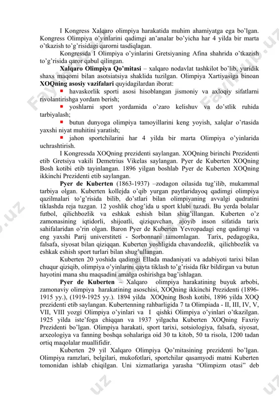 ri yuzaga kelib, keyinchalik ular xalqaro sport uyushmalariga asos solganlar. 1881 yilda jahonda birinchi xalqaro sport federatsiyasi - yevropa gimnastika uyushmasi va shu yilning o’zida xalqaro gimnastika federatsiyasi tashkil topgan. 1882 yilda konkida uchish xalqaro uyushmasi va xalqaro eshkak eshish federatsiyasi, 1900 yilda xalqaro velosport uyushmasi, 1904 yilda xalqaro futbol federatsiyalar assotsiatsiyasi, 1908 yilda xalqaro havaskorlik suzish federatsiyasi va xalqaro muz ustida xokkey ligasi, 1912 yilda xalqaro yengil atletika havaskorlik federatsiyasi, 1913 yilda xalqaro qilichbozlik federatsiyasi tashkil etilgan. xix asrning oxirida frantsuz jamoat arbobi pyer de kuberten zamonaviy olimpiya o’yinlarini tiklash g’oyasini hayotga tatbiq etgan. 1892 yil 25 noyabrda o’zining mashhur «olimpiya renessansi» mavzusidagi ma’ruzasini sorbonna universitetida o’qib eshittirgan. 1894 yil 16 iyunda kuberten tashabbusi bilan parij shahrida i xalqaro atletik kongressi o’tkazilgan. kongressda 12 ta davlatdan 72 ta vakillar qatnashgan, 21 ta davlat o’z roziligini yozma ravishda yuborgan. kongressda pyer de kuberten taklifi bilan 1894 yil 23 iyunda xalqaro …