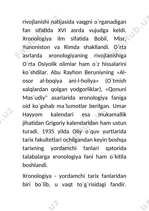iyada tizimlashtirishni amalga oshirdi. u yulian uslubidagi solnomalar tahririni ishlab chiqadi. 1583 yilda j.skaliger «vaqtni hisoblash yuzasidan yangi tadqiqot» nomli asarini e`lon qiladi. 1582 yilda italyan olimlari a.liliya va i.danti yangi kalendarni tuzib chiqadi. bu kalendar tarixda grigoriy kalendari nomi bilan shuhrat qozonadi. xvii asrda fransuz monaxi d.petavi ham vaqtni hisoblash yuzasidan tadqiqotlar olib boradi. xviiiasrda rossiya olimlari ham xronologiya faniga oid tadqiqotlar olib borgan. «rossiya tarixi» kitobining birinchi jildida v.n.tatishev yozgan maxsus bir bob «yilning boshida vaqtni hisoblash» deb nomlanadi. bu davrda m.v.lomonosov, m.m.sherbatov, i.n.boltin va a.l.shletser xronologiya bilan jiddiy shug`ullandilar. xvsh asrga kelib, yevropada xronologiya mustaqil tarixiy fanga aylandi. bunga kator angliyalik matematik va astronomlar o`z hissasini ko`shdilar. xviii asr o`rtalarida lord chesterfildning tashabbusi bilan mamlakatda grigoriy kalendari qabul qilindi. 1825-1826 yillarda nemis astronomi x.l.ideler tomonidan yozilgan ikki jildlik «matematik va texnik xronologiya», l.brossening «xronologiya texnikasiga doir» (spb., 1868), f.kaltenbrunnerning «grigoriy kalendari islohoti tarixidan» (vena., 1876), o.ye.gartmanning «rim …