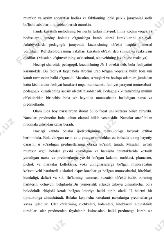 li xislatlari o'quv kurollariga bo'lgan munosabatini, kitoblari, kundaligi, daftari va x.k. bo'larning hammasi kuzatish ob'ekti bulib, bolaning harkterini ochuvchi belgilardir.bir yumoristik ertakda xikoya qilinishicha, bola holodelnik chiqishi kerak bo'lgan lotoriya beliti topib oladi. u beletni bir tipratikonga almashtiradi. bolalar ko'pincha kattalarni narsalariga predmetlariga xavas qiladilar. ular o'zlarining ruchkalari, kalamlari, kitoblarini almashtirib turadilar. ular predmetdan foydalanib kolmasdan, balki predmetga karab o'z harakterlarini ham o'zgartirib turadilar. ularning tarbiyalanganlik darajasi ham bilinib boradi. pedagogik kuzatishning muhim ob'ektlaridan biri bolaning nutqidir. ma'lumki kishi o'z nutqida hayotiy tajribasi, aqliy faoliyati va hududiy - milliy ko'rsatkichlarini bildiradi. bola nutqini kuzatganda: bola o'z nutqini kanchalik to'liq va aniq ifoda etishi har - xil psixok holatda bola nutqining o'zgarib turishi, o'z so'zini ongli ishlatishga etibor beriladi. so'zning mimika bilan ko'z, yuz tuzxilishi harakati bilan ifoda etishi, so'zning tezligi so'zlar orasidagi pauza, to'xtalish va boshqalarga etibor beriladi. so'z boyligining ko'pligi, kamligi, so'zni tamomlash, so'z yordamida sodda va kiyin gaplarni …