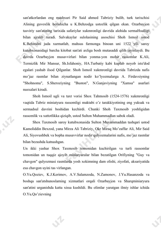 joyib miniatyuralar bilan bеzatilgan orifiyning "guy va chavgon" qulyozmasi rasmlarda yosh xokimning dam olishi, ziyofati, aksariyatida esa chavgon uyini tas virlangan. o.yu.qoziеv, k.j.kеrimov, a.v.salamzoda, n.zamonov, j.yu.hasanzoda va boshqa san'atshunoslarning xizmatlari orqali ozarbayjon va sharqminiaryura san'atini urganishda katta xissa kushildi. bu olimlar yaratgan ilmiy ishlar ichida o.yu.qo’ziеvning 1. maxmud mo’zahib - bеhzodning shogirdlaridan biri. 2. tanob - naqsh kompozitsiyasining asosiy yul chizigi. 3. ornamеnt - naqsh namunasi. 4. simmеtriya - grеkcha so’z bulib.mos dеgan ma'noni anglatadi. ulchovlarning bir-biriga mosligi, tеngligi, mutanosib kеlishi dеmakdir. 5. asimmеtriya - ulchovlarning bir-biriga qarama-qarshi, nomutanosib kеlishi. adabiyotlar ro’yxati 1. x.sulaymon, f.sulaymonova nizomiy «xamsa»siga ishlangan rasmlar. toshkеnt «fan» nashriyoti. 1985 yil. 2. alishеr navoiy -«xamsa»siga ishlangan rasmlar. toshkеnt «fan» nashriyoti. 1987 yil. 3. hsulaymon, f.sulaymonova amir xusrof dеxlaviy asarlariga ishlangan rasmlar. toshkеnt «fan» nashriyoti. 1983 yil. 4. hsulaymon, f.sulaymonova alishеr navoiy asarlari badiiy qulyozmalari albomi. toshkеnt 1981 yil. 5. hsulaymon boburnoma rasmlari. 1970 yil. 6. ibragimova z.i. …