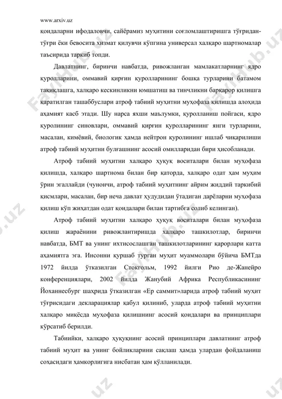 лари, 2002 йилда жанубий африка республикасининг йоханнесбург шаҳрида ўтказилган «ер саммит»ларида атроф табиий муҳит тўғрисидаги декларациялар қабул қилиниб, уларда атроф табиий муҳитни халқаро миқёсда муҳофаза қилишнинг асосий қоидалари ва принциплари кўрсатиб берилди. табиийки, халқаро ҳуқуқнинг асосий принциплари давлатнинг атроф табиий муҳит ва унинг бойликларини сақлаш ҳамда улардан фойдаланиш соҳасидаги ҳамкорлигига нисбатан ҳам қўлланилади. халқаро ҳуқуқнинг асосий принципларидан бири бўлган атроф табиий муҳитни муҳофаза қилиш принципи аста-секин шаклланиб бормоқда. унга биноан давлатлар атроф муҳитни муҳофаза қилишлари ҳамда инсониятнинг ҳозирги ва келгуси авлодларининг фаровонлигини кўзлаб, тадбирларни ҳамкорликда амалга оширишлари лозим. давлатлар атроф табиий муҳитни муҳофаза қилиш ва табиий бойликлардан оқилона фойдаланиш масалаларида бир-бирлари билан ҳамкорлик қилишга мажбурдирлар. бундай ҳамкорлик тенг ҳуқуқли ва ўзаро манфаатли асосдаги шартномаларга мувофиқ амалга оширилади . табиатни муҳофаза қилиш соҳасидаги асосий принциплардан бири табиий бойликлар устидан суверенитет принципидир. бу принцип бмт бош ассамблеясининг бир қатор қарорларида, масалан, «табиий бойлик манбалари устидан ажралмас сувернитет тўғрисида»ги қарорида ифодаланган эди. мазкур …