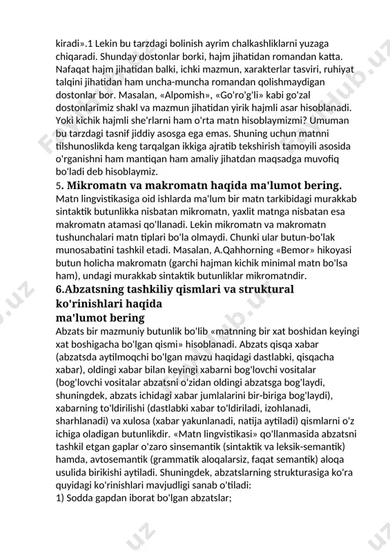 sadga muvofiq bo'ladi deb hisoblaymiz. 5. mikromatn va makromatn haqida ma'lumot bering. matn lingvistikasiga oid ishlarda ma'lum bir matn tarkibidagi murakkab sintaktik butunlikka nisbatan mikromatn, yaxlit matnga nisbatan esa makromatn atamasi qo'llanadi. lekin mikromatn va makromatn tushunchalari matn tiplari bo'la olmaydi. chunki ular butun-bo'lak munosabatini tashkil etadi. masalan, a.qahhorning «bemor» hikoyasi butun holicha makromatn (garchi hajman kichik minimal matn bo'lsa ham), undagi murakkab sintaktik butunliklar mikromatndir. 6.abzatsning tashkiliy qismlari va struktural ko'rinishlari haqida ma'lumot bering abzats bir mazmuniy butunlik bo'lib «matnning bir xat boshidan keyingi xat boshigacha bo'lgan qismi» hisoblanadi. abzats qisqa xabar (abzatsda aytilmoqchi bo'lgan mavzu haqidagi dastlabki, qisqacha xabar), oldingi xabar bilan keyingi xabarni bog'lovchi vositalar (bog'lovchi vositalar abzatsni o'zidan oldingi abzatsga bog'laydi, shuningdek, abzats ichidagi xabar jumlalarini bir-biriga bog'laydi), xabarning to'ldirilishi (dastlabki xabar to'ldiriladi, izohlanadi, sharhlanadi) va xulosa (xabar yakunlanadi, natija aytiladi) qismlarni o'z ichiga oladigan butunlikdir. «matn lingvistikasi» qo'llanmasida abzatsni tashkil etgan gaplar o'zaro sinsemantik (sintaktik …