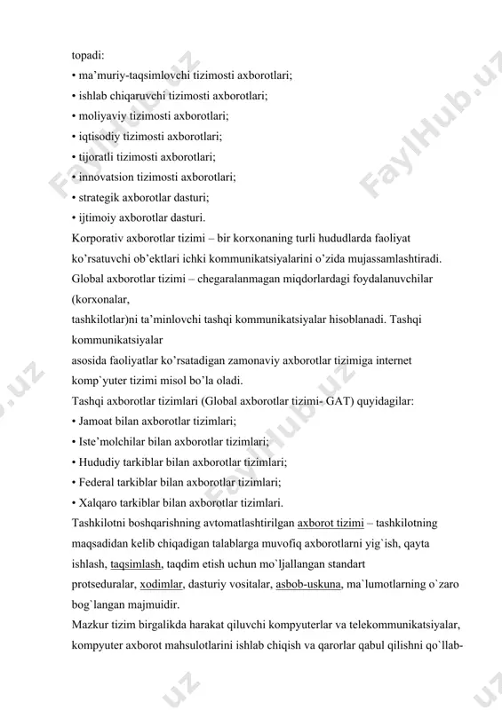 yta ishlash, taqsimlash, taqdim etish uchun mo`ljallangan standart protseduralar, xodimlar, dasturiy vositalar, asbob-uskuna, ma`lumotlarning o`zaro bog`langan majmuidir. mazkur tizim birgalikda harakat qiluvchi kompyuterlar va telekommunikatsiyalar, kompyuter axborot mahsulotlarini ishlab chiqish va qarorlar qabul qilishni qo`llab-quvvatlash uchun mo`ljallangan. shuni qayd etish lozimki, axborot almashuv jarayoni insonning eshitish, ko`rish, anglash a`zolari orqali qabul qilinadigan nutq, ma`lumot yoki tasvirlar bilan boshlanadi va tugaydi. keladigan-chiqadigan bu elementlar o`rtasida kompyuterlashgan axborot tizimida turli darajadagi elektron mahsulotlar bo`ladi. bular-operatsion tizimlar, ma`lumotlar bazalarini boshqarish tizimi, amaliy dasturiy ta`minot va axborotning o`zidir. ushbu axborot va dasturiy vositalar hamda komponentlardan ko`pincha aynan bir paytda va o`sha vaqtda foydalanib bo`lmaydi. shuning uchun ham bunday axborot tizimlarining o`ziga xos tomoni shundaki, ma`lumotlarni qayta ishlash jarayoni vaqtida ular aralashib ketadi.