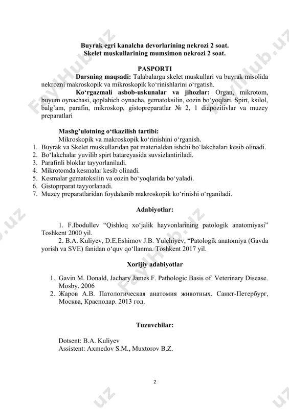 ербург, москва, краснодар. 2013 год. tuzuvchilar: dotsent: b.a. kuliyev assistent: axmedov s.m., muxtorov b.z. buyrak egri kanalcha devorlarining nekrozi skelet muskullarining mumsimon nekrozi – 2 soat. laboratoriya mashg’ulotning texnologik modeli o‘quv soati: 80 daqiqa talabalar soni: 25 o‘quv mashg’ulotining shakli ko‘rgazmali laboratoriya -mashg’ulot mavzu rejasi 1.buyrak egri kanalcha devorlari nekrozining makroskopik va mikroskopik ko‘rinishi . 2.skelet muskullarining mumsimon nekrozining makroskopik va mikroskopik ko‘rinishi. laboratoriya mashg’ulotining maqsadi: talabalarga skelet muskullari va buyrak misolida nekrozni makroskopik va mikroskopik ko‘rinishlarini o‘rgatish. pedagogik vazifalar: 1. buyrak egri kanalcha devorlari nekrozining makroskopik va mikroskopik ko‘rinishi haqida malumot berish. 2. skelet muskullarining mumsimon nekrozining makroskopik va mikroskopik ko‘rinishini o‘rgatish. o‘quv faoliyati natijalari: 1. buyrak egri kanalcha devorlari nekrozining makroskopik va mikroskopik ko‘rinishi to‘g’risida bilimga ega bo‘ladi. 2. skelet muskullarining mumsimon nekrozining makroskopik va mikroskopik ko‘rinishini o‘rganadi. ta’lim metodlari teskor savol-javob, suhbat, klaster, aqliy xujum, dialogik yondashuv, muammoli ta’lim ta’lim vositalari laboratoriya mashg’ulot ishlanmalari, buyrak va sekelit …