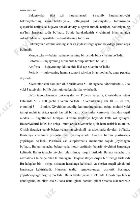 chin bilan ilmoq orqali birikadi. ba`zan tanacha o`z navbatida 4 ta halqa bilan ta`minlagan. halqalar sterjen orqali bir tizimga birlashdi bu halqalar bir - biriga nisbatan harakatga kelishadi va sterjen orqali xivchinni harakatga keltirishadi. harakat tezligi temperaturaga, osmotik bosimga, yopishqoqlikga bog`liq bo`ladi.. ba`zi bakteriyalar 1 sekunda 1 bakteriya tanasi uzunligicha, ba`zilari esa 50 tana uzunligicha harakat qiladi odatda ular tartibsiz harakat kiladi, ammo ularda kimyoviy moddalarga nisbatan taksis hodisasini kuzatiladi, bunga xemotaksis deyilsa, kislorodga nisbatan harakat qilsa aerotaksis, yorug`likga nisbatan bo`lsa fototaksis deyiladi. fimbriy va pililar. bakteriyalarda xivchinlardan tashqari uzun, ingichka ip ham bo`lib unga fimbriy deyiladi. ular harakatchan yoki harakatsiz bo`lishlari mumkin. ularning uzunligi 0.3 — 4 mkm, eni 5 — 10 nm bo`lib soni 100 — 200, ba`zan esa 1000 taga yetib boradi. fimbriylar pilin oqsilidan tuzilgan. bakteriyalarda bir qancha fimbriylar tipi uchraydi va ular funksiyalariga qarab farqlanadi. shulardan 2 tipi yaxshi o`rganilgan. 1 - tip ko`p gina …