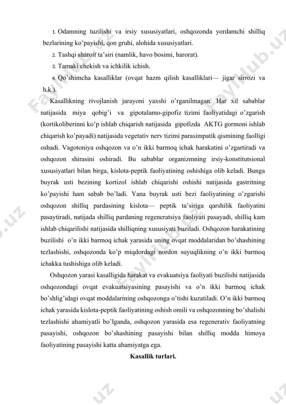 pasayishi bilan shilliq modda himoya faoliyatining pasayishi katta ahamiyatga ega. kasallik turlari. 1. klinik-morfologik belgilariga qarab: oshqozon yara kasalligiva o’n ikki barmoq ichak yara kasalligi. 2. yaraning joylashishiga qarab: me’daga kirish qismida, chiqishqismida, kichik egrilik sohasida, o’n ikki barmoq ichak sohasi va h.k. 3. kasallikning kechishiga qarab: qaytalanishi, pasayibqaytalanishi, pasayishi. 4. kasallikning og’ir-yengilligiga qarab: yengil kechadigan, surunkali (o’zgarmaydigan), kuchayib boradigan. 5. asoratlariga qarab: asoratli, asoratsiz. asoratlari. oshqozondan qon ketishi, penetratsiya, oshqozonning perforatsiyasi, o’smaga aylanishi, oshqozon va o’n ikki barmoq ichak stenozi. kasallik belgilari. asoratlanmagan yara kasalligining asosiy belgisi og’riqdir. ko’p bemorlarda me’da sohasidagi og’riq kuchli kechuvchi, sanchiqli bo’lsa, ba’zilarida kuchsiz va siquvchi og’riq bezovta qiladi. og’riq belgisining ifodalanganligi yaraning chuqurligiga, me’da harakat faoliyatining buzilish darajasiga, bemorning o’ziga xos sezuvchanligiga bog’liq. og’riq belgisining paydo bo’lishi mavsumiy bo’lib, ko’proq bahor va kuz oylarida kuzatiladi. bu davrda kasallik ko’proq qaytalanadi. og’riq xuruji paytida bemorlar majburiy holatni (qoringa yotib, oyoqlarni qorni tomonga bukib, oldinga …