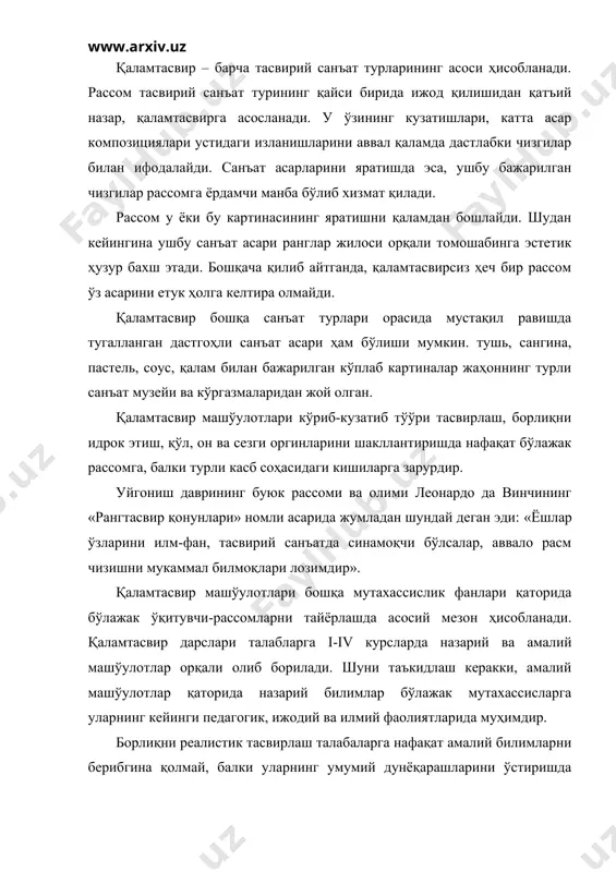 рнинг умумий дунёқарашларини ўстиришда катта аҳамиятга эга. реалистик тасвирлаш санъати, шунингдек ёшларда борлиқни ҳаққоний образларда ифода этиш маҳоратларини ривожлантиради. расм чизишни ўрганиш талабаларга атрофдаги жисмларнинг ҳажмини ҳаққоний тасвирлаш билан бирга, уларнинг эстетик дидларини ҳам ўстиришда катта аҳамиятга эга. расм чизиш асосларини ўрганиш, нарсанинг ўзига қараб босқичма-босқич тарзда тасвирлаш принципида қурилгандир. табиатга муҳаббат ва кузатувчанлик, буюмларни тўўри тасвирлаш каби фазилатлар ҳар бир тасвирий санъат билан шуўулланадиган талабаларга хос бўлмоўи керак. бўлажак тасвирий санъат ўқитувчисининг етук малакага эга бўлишда нафақат амалий билимларни чуқур ўзлаштирган бўлиши, балки тасвирлаш санъати соҳасида назарий тайёргарлигининг пухталигига ҳам боўлиқ. бўлғуси педагог-рассомларни буюк рассом ва тасвирий санъат соҳасида кўплаб назарий, амалий билимларни мерос қилиб қолдирган шахслар ҳаёти ва ижодий фаолиятлари билан таништириш, уларнинг асарларини чуқур ўрганиш ҳам катта аҳамиятга эга. бу кўникма ва малакалар талабанинг олий ўқув юртининг барча босқичлари давомида билим олиш вақтида ўқув машқларини бажариш орқали ривожланади ва такомиллашиб боради. шунингдек, ушбу билимлар бўлажак ўқитувчи-рассомнинг олийгоҳни …