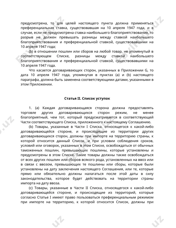 аграфа, должна быть заменена соответствующими датами, указанными в этом приложении. статья ii. список уступок 1. (a) каждая договаривающаяся сторона должна предоставлять торговле других договаривающихся сторон режим, не менее благоприятный, чем тот, который предусматривается в соответствующей части соответствующего списка, приложенного к настоящему соглашению. (b) товары, указанные в части i списка, относящегося к какой-либо договаривающейся стороне, и происходящие из территории других договаривающихся сторон, должны при импорте на территорию страны, к которой относится данный список, и при условии соблюдения сроков, условий или оговорок, указанных в этом списке, освобождаться от обычных таможенных пошлин, превышающих пошлины, которые установлены и предусмотрены в этом списке. такие товары должны также освобождаться от всех других пошлин или сборов всякого рода, установленных на ввоз или в связи с ввозом, превышающих те пошлины или сборы, которые были установлены на дату заключения настоящего соглашения, или те, которые прямо или обязательно должны налагаться после этой даты в силу законодательства, которое будет действовать на …