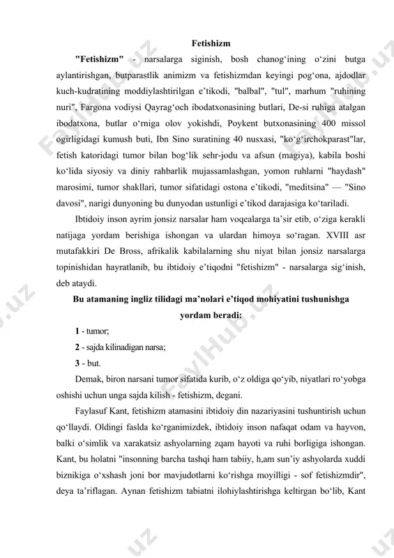 am sun’iy ashyolarda xuddi biznikiga o‘xshash joni bor mavjudotlarni ko‘rishga moyilligi - sof fetishizmdir", deya ta’riflagan. aynan fetishizm tabiatni ilohiylashtirishga keltirgan bo‘lib, kant fikricha, "qadimgilarning koinot ruhi haqidagi tushunchasi va yer - bu katta jonli mavjudot, degan tasavvur - umumlashtirilgan za sistemaga keltirilgan fetishizmdir". e. taylor umuman ruhlarga bo‘lgan e’tiqodni - "animizm", narsalarda mujassamlashgan ruhlarga e’tiqodni esa "fetishizm", deya ta’riflaydi, va bu e’tiqod zamirida butparastlik paydo bo‘lgan, deydi. darxaqiqat, butlarda animizm va fetishizm e’tiqodlari birlashadi, deb xisoblaydi olimlar. bu borada, eramizdan oldingi ii mingyillikka mansub italiya va o‘rta asrlardagi samarqand xamda kavkaz butlariga yagona bitta ramz tepaga qaratilgan nimtuxumsimon (p) shakl xosligi xamon sir bo‘lib kelmokda. axamiyat bering, maxsus ramz xaykalchalarning bosh qismida chizilgan bo‘lib, xorijliklarining siymosi sxematik, ya’ni tabiiy xolidan yiroq ko‘rinishda ifodalangan bir paytda, samarqandlik butning yuzi asliga yaqinligi va maxalliy qiyofaga egaligi bilan dikkatni tortadi. turli xalqlarda fetish sifatida marxum ajdodlarning bosh chanog‘i e’zozlangani esa, tarixdan ma’lumdir. …