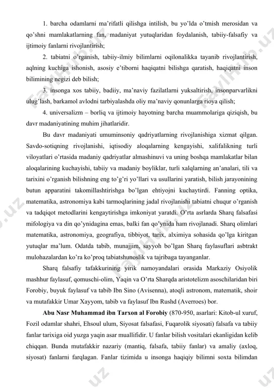 ’ri yо’llari va usullarini yaratish, bilish jarayonining butun apparatini takomillashtirishga bо’lgan ehtiyojni kuchaytirdi. fanning optika, matematika, astronomiya kabi tarmoqlarining jadal rivojlanishi tabiatni chuqur о’rganish va tadqiqot metodlarini kengaytirishga imkoniyat yaratdi. о’rta asrlarda sharq falsafasi mifologiya va din qо’ynidagina emas, balki fan qо’ynida ham rivojlanadi. sharq olimlari matematika, astronomiya, geografiya, tibbiyot, tarix, alximiya sohasida qо’lga kiritgan yutuqlar ma’lum. odatda tabib, munajjim, sayyoh bо’lgan sharq faylasuflari asbtrakt mulohazalardan kо’ra kо’proq tabiatshunoslik va tajribaga tayanganlar. sharq falsafiy tafakkurining yirik namoyandalari orasida markaziy osiyolik mashhur faylasuf, qomuschi-olim, yaqin va о’rta sharqda aristotelizm asoschilaridan biri forobiy, buyuk faylasuf va tabib ibn sino (avisenna), atoqli astronom, matematik, shoir va mutafakkir umar xayyom, tabib va faylasuf ibn rushd (averroes) bor. abu nasr muhammad ibn tarxon al forobiy (870-950, asarlari: kitob-ul xuruf, fozil odamlar shahri, ehsoul ulum, siyosat falsafasi, fuqarolik siyosati) falsafa va tabiiy fanlar tarixiga oid yuzga yaqin asar muallifidir. u fanlar bilish vositalari ekanligidan kelib chiqqan. …