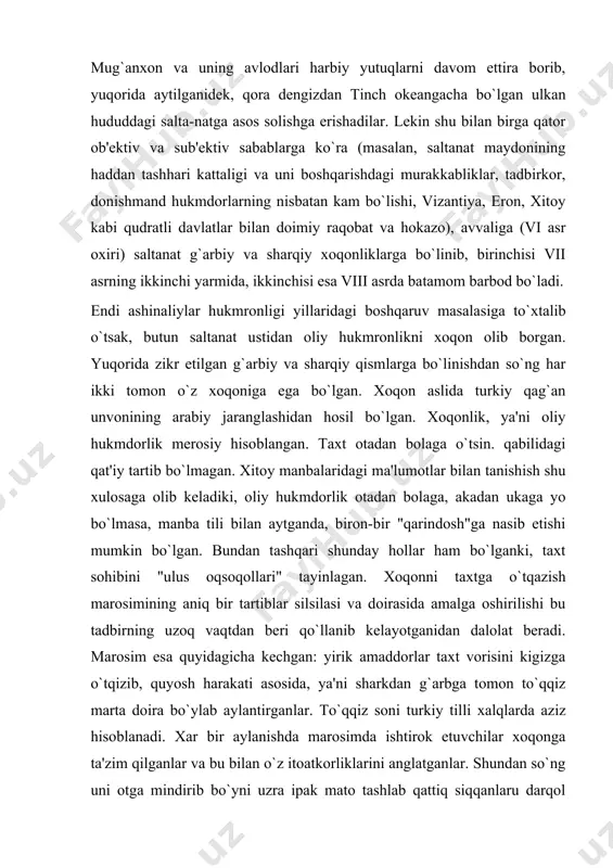 si va jismoniy imkoniyatlarini sinash niyati bilan bog`liq bo`lgan bo`lsa kerak. ashinaliylar davri o`lkamiz boshqaruvi haqida so`z ketganda, ikki jihatta e'tibor qaratish lozim. birinchidan, mamlakatimiz ham tobe bo`lgan umuman xoqonlikning boshharuv tizimi va, ikkinchidan, mahalliy (an'anaviy) boshharuv uslubining saqlanganligi. shu ma'noda xitoylik mualliflarning quyidagi guvoxliklari diqqatga sazovardir: "(harbiy xoqonlikda) sifayan va xunda (mansabidagi) amaddorlar davlat ishlarini boshharganlar; qolganlar esa (ya'ni qolgan mansabu martabalar) xuddi sharqiy mulklardagidek (ya'ni sharqiy xoqonlikdagidek)". sharqiy xoqonlikdagi mazkur masala xususida yana xitoy manbalariga murojaat qilamiz: "oliy martabalar orasida eng ulug`i shexu (jabg`u), keyin dele, uchinchisi esa silifa, to`rtinchisi tumafa, (qolgan) kichikroq darajadagi mansablarda 20 kishi band; ularning hammalarining mansablari merosiydir... qo`riqchilarni esa fuli (ya'ni bo`ri) deb ataydilar". qadimgi turkiy va xitoy manbalarida uchraydigan mansablardan shad (sha) va tutunni ko`rsatish mumkin. tutun ham merosiy hisoblangan. tutunning lug`aviy ma'nosi tutib turmoq ekanligi nazarga olinsa, u holda uni soqibining vazifasi oydinlashganday bo`ladi. zero, xitoy manbalariga ko`ra tutun hukmdorning joylardagi …