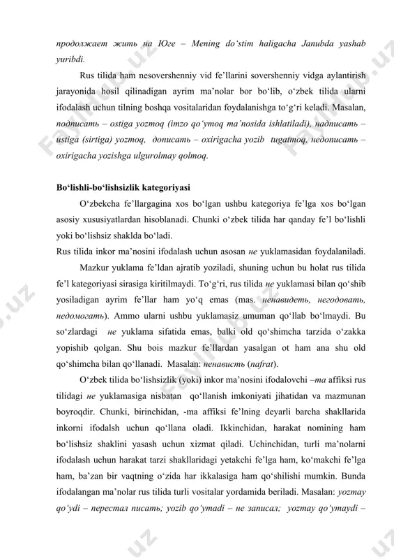 zmat qiladi. uchinchidan, turli ma’nolarni ifodalash uchun harakat tarzi shakllaridagi yetakchi fe’lga ham, ko‘makchi fe’lga ham, ba’zan bir vaqtning o‘zida har ikkalasiga ham qo‘shilishi mumkin. bunda ifodalangan ma’nolar rus tilida turli vositalar yordamida beriladi. masalan: yozmay qo‘ydi – перестал писать; yozib qo‘ymadi – не записал; yozmay qo‘ymaydi – обязательно напишет. birinchi so‘z qo‘shilmasidagi inkor ma’nosi rus tilida стать yordamchi fe’l oldidan пере- pristavkasini qo‘yish yordamida hosil qilingan. umuman olganda, o‘zbek tilidagi bo‘lishsiz fe’l+ qo‘ydi tarzidagi qo‘shilmalar rus tilida asosan shu vositalar bilan beriladi: bormay qo‘ydi (перестал ходить), o‘ylamay qo‘ydi (перестал думать), shug‘ullanmay qo‘ydi (перестал заниматься) va hokazo. ikkinchi qo‘shilmadagi inkor ma’nosi birgina не yuklamasi yordamida berilgan bo‘lsa, uchinchisida bu vositalarning ikkalasi ham ishtirok etmagan. chunki yozmay qo‘ymaydi qo‘shilmasining birinchi qismidagi inkorni ikkinchi qismdagi –ma affiksi inkor qilmoqda va bunda qat’iy bo‘lishlilik alohida ta’kidlanmoqda. shu bois ushbu qo‘shilmaning to‘liq ma‘nosini berish uchun rus tilida обязательно(albatta) so‘zi ishtirok etmoqda. rus tilidagi не …