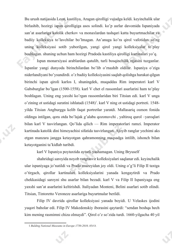 idagi saroyida noyob rangtasvir kolleksiyalari saqlanar edi. keyinchalik ular ispaniyaga jo’natildi va prado muzeyidan joy oldi. uning o’g’li filip ii taxtga o’tirgach, qirollar kartinalari kolleksiyalarini yanada kengaytirdi va prado chekkasidagi saroyni shu asarlar bilan bezadi. karl v va filip ii ispaniyaga eng yaxshi san’at asarlarini keltirishdi. italiyadan monteni, belini asarlari sotib olindi. titsian, tintoretto veroneze asarlariga buyurtmalar berildi. filip iv davrida qirollar kolleksiyasi yanada boyidi. u velaskes ijodini yuqori baholar edi. filip iv makedonskiy iborasini qaytardi: “sendan boshqa hech kim mening rasmimni chiza olmaydi”. qirol o’z so’zida turdi. 1660-yilgacha 40 yil davomida velaskes ijodi qirollik oilasi va uning yaqinlariga bag’ishlandi. ko’rgazma xronologik tarzida velaskesning rimga sayohati paytidagi kartinalardan boshlangan. u birinchi marta rimga o’qish uchun borgan. u ko’plab shaharlarda bo’lib, qirol uchun titsian polotnosini sotib oldi, tintoretto, veroneze asarlarini oldi. muqaddas luka rim imperiyasining a’zosi bo’ldi. uning rim papasi inokentiy portreti hammani lol qoldirdi. ushbu asar ko’rgazmaga qo’yildi. madridda velaskes …