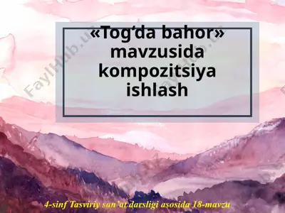 «tog‘da bahor» mavzusida kompozitsiya ishlash. 4- sinf — PPTX