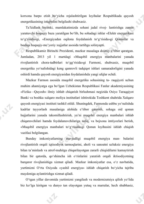 rini rivojlantirish orqali iqtisodiyot tarmoqlarini, aholi va sanoatni uzluksiz energiya bilan ta’minlash va atrof-muhitga chiqarilayotgan zararli chiqiidilarni kamaytirish bilan bir qatorda, qo‘shimcha ish o‘rinlarini yaratish orqali iktisodiyotning barqaror rivojlanishiga xizmat qiladi. mazkur imkoniyatlar esa, o‘z navbatida, yurtimizni o‘rta osiyoda «yashil energiya» ishlab chiqarish bo‘yicha tajriba maydoniga aylantirishga xizmat qiladi. o‘tgan yillar davomida yurtimizni yangilash va modernizatsiya qilish yo‘lida biz ko‘lga kiritgan va dunyo tan olayotgan yutuq va marralar, hech shubhasiz, barchamizga g‘ypyp bag‘ishlashi tabiiydir. bunday yangilanish va modernizatsiya jarayonlarida tabiiy resurslardan oqilona foydalanish, atrofmuhitni ifloslantirmaslikka asosiy masala sifatida qaralmoqda. xususan, «o‘zbekenergo» davlat aksiyadorlik kompaniyasi qayta tiklanadigan energiya manbalarini faol joriy etmoqda. kompaniya mavjud geslarni, xususan, farxod gesi va quyi buzsuv gesi 14-gesini modernizatsiya va rekonstruksiya qilish buyicha investitsiya loyihalarini amalga oshirishni boshladi. ushbu yo‘nalishdagi barcha tadbirlar amalga oshirilishi na- tijasida, 2015 yilda yoqilg‘i-energetika balansini diversifikatsiya qilish rejalashtirilgan edi, ya’ni yiliga bir milliarddan ortiq kub metr tabiiy gazni tejash, elektr energiyasini …