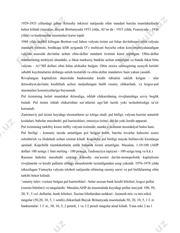 an bretton-vud jahon valyuta tizimi uzi bilan davlatlararo oltin-valyuta standarti tizimini, boshkaga kilib aytganda o‘z mohiyati buyicha erkin konvertatsiyalanadigan valyuta assosida davlatlar uchun oltin-dollar standarti tizimini karor toptirgan. oltin-dollar standartining mohiyati shundaki, u fakat markaziy banklar uchun urnatilgan va bunda fakat bitta valyuta - a1^sh dollari oltin bilan alokador bulgan. oltin zaxira salmogining susayib ketishi sababli kuyilmalarini dollarga sotish tuxtatildi va oltin-dollar standartov ham yakun yasaldi. rivojlangan kapitalizm sharoitida banknotalar kredit tabiatini saklab kolgan - ular iktisodiyot,davlatni kreditlash uchun muljallangan bulib rasmiy chikariladi, va kogoz-pul muomalasi konuniyatlariga buysunadi. pul tizimining holati mamlakat iktisodiga, ishlab chikarishning rivojlanishiga uzviy boglik buladi. pul tizimi ishlab chikarishini sur’atlarini ugo‘lab turish yoki tezlashtirishga ta’sir kursatadi. zamonaviy pul tizimi kuyidagi elementlarni uz ichiga oladi: pul birligi; valyuta kursini urnatish koidalari, baholar masshtabi; pul kurinishlari; emissiya tizimi; davlat yoki kredit apparati. pul tizimining tarkibiy kismi milliy valyuta tizimidir, nainki u nisbatan mustakdyal bulsa ham. pul biriligi - …