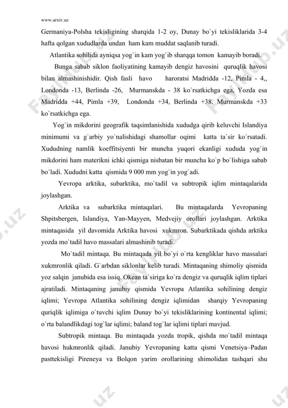 qlimi; yevropa atlantika sohilining dengiz iqlimidan sharqiy yevropaning quriqlik iqlimiga o`tuvchi iqlim dunay bo`yi tekisliklarining kontinental iqlimi; o`rta balandlikdagi tog`lar iqlimi; baland tog`lar iqlimi tiplari mavjud. subtropik mintaqa. bu mintaqada yozda tropik, qishda mo`tadil mintaqa havosi hukmronlik qiladi. janubiy yevropaning katta qismi venetsiya–padan pasttekisligi pireneya va bolqon yarim orollarining shimolidan tashqari shu mintaqada joylashgan. g`arbiy yevropa qismida o`rta dengiz tipi xarakterli. bu mintaqada ham dengiz va quriqlik tiplari ajratiladi. ichki suvlari. yevropa ichki suvlari asosan atlantika xavzasiga kiruvchi daryolardan iborat. yevropa xududining relyefining notekisligi va parchalanganligi xududida tarqalgan daryolar xavzalarining kichikligi va kattaligiga sabab bo`ladi. yevropa ichki suvlariga juda boy. bunga asosiy sabab xududda yog`inni ko`p yog`ishi va ko`plab xududlarda qoplama jinslarni juda ham yupqa ekanligi sabab bo`ladi. yevropa daryolarini suv rejimi va vodiy marfologiyasiga ko`ra bir necha tiplarga bo`linadi. fenoskandiya daryolari 3 ga asosiy tipga bo`linadi. 1. norvegiya tipi. bu daryolar sho`x, tez, qisqa va fordlarda sharshara hosil qilib …