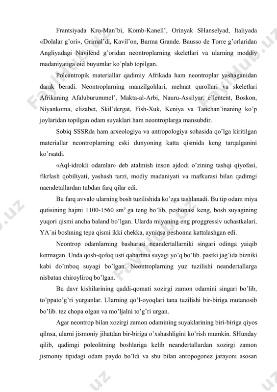 bo’ldi va shu bilan anropogonez jarayoni asosan tugallandi, odam o’z biologik rivojlanishini yakunladi. bu tarixiy jihatdan urug’chilik tuzumining ilk bosqichi edi. antropologiya fanining eng muhim, dolzarb muammolaridan biri odamzod irqining kelib chiqishini o’rganishdan iborat. odamzod irqi uning shakllanishi va rivojlanishi kishilik jamiyati tarixining uzoq o’tmishiga borib taqaladi. antropologiya va arxeologiya fani qo’lga kiritgan dalillar irqlarning shakllanishi xozirgi zamon jismoniy tipagi odamlarning paydo bo’lishi bilan bir vaqtda paydo bo’lgan, deb aytishga imkon bermoqda. so’ngi neolitdayoq odamzod irqining uchta turi-evropoid, negroid va mongoloid irqlari shakllana boshlagan. bu jarayon ham uzoq tarixiy taraqqiyot yo’lini bosib o’tdi. irqlar nasldan-naslga o’tuvchi tashqi fizik xususiyatlarga ega bo’lgan tarixiy tarkib topgan turli xil odamlardan tashkil topadi. odamlardagi irqiy belgilar reaktsion burjua olimlari aytganidek azaliy bo’lmay balki ularning turli erlarga tarqalishi, turli xil geografik omillar ta`siri ostida va tarixiy tarkib topgan, shart-sharoitlar natijasida paydo bo’lgan xususiyatdir. evropada so’ngi poleolit paydo bo’lgan kro-man’on tipidagi odamlar evropoid irqining tipik vakili …