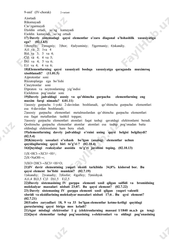 lementlari atomlari faqat tashqi qavatdagi elektronlarni beradi. qoshimcha gurpacha elementlar atomlar atomlari esa tashqi pog’onadan batta oldindagi elektronlarni ham bera oladi. 19)elementlarning davriy jadvaldagi o’rnini uning qaysi belgisi belgilaydi? (02.5.4) 20)kimyoviy xossalari o’xshash bo’lgan (analog) elementlar uchun quyidagilarning qaysi biri to’g’ri ? (02.10.4) 16)quyidagi reaksiyalar asosida to’g’ri javobini toping. (02.10.13) 1)x+hcl→xcl+h; 2)x+naoh→; 3)xo+2hcl→xcl+ho; 21)iv davir elementning yuqori oksidi tarkibida 34,8% kislorod bor. bu qaysi element bo’lishi mumkin? (02.7.19) 1)skandiy; 2)vanadiy; 3)fosfor; 4)galley; 5)mishyak a)1,4 b)3,5 c)3 d)1,5 e)2,5 22)davriy sistemasining iv gurppa elementi xosil qilgan sulfidi va bromidning molekulyar massalari nisbati 23;87. bu qaysi element? (02.7.22) 23) davriy sistemaning iv gurppa elementi xosil qilgan yuqori valentli xloridi va oksidlarining molekulyar massalari nisbati 17;6 . bu qysi element? (02.7.21) 20)yadro zaryadlari 18, 9 va 33 bo’lgan elementlar ketme-ketligi quyidagi guruxlarning qaysi biriga mos keladi? 21)agar misdagi elektronlar 1 g (elektronlarning massasi 1/1840 m.a.b ga teng) 22)qaysi elementlar tashqi pog’onasining s-elektronlari va …