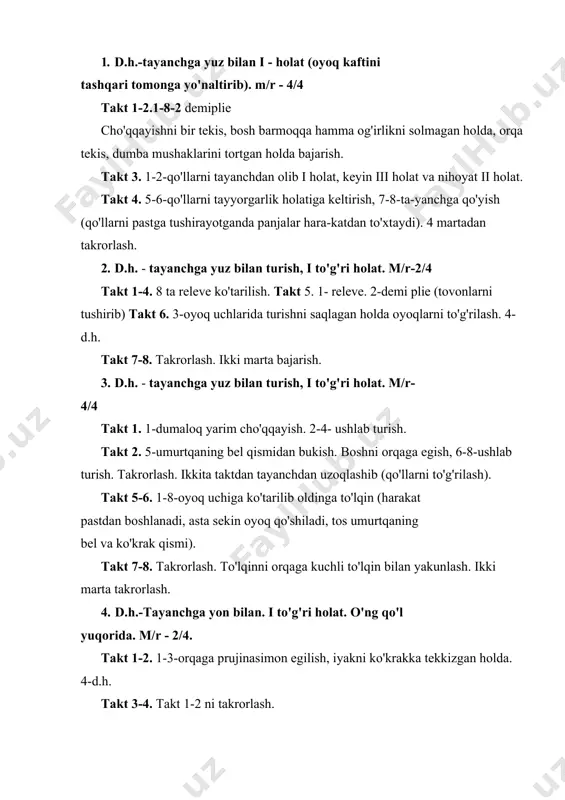 4 martadan takrorlash. 2. d.h. - tayanchga yuz bilan turish, i to'g'ri holat. m/r-2/4 takt 1-4. 8 ta releve ko'tarilish. takt 5. 1- releve. 2-demi plie (tovonlarni tushirib) takt 6. 3-oyoq uchlarida turishni saqlagan holda oyoqlarni to'g'rilash. 4-d.h. takt 7-8. takrorlash. ikki marta bajarish. 3. d.h. - tayanchga yuz bilan turish, i to'g'ri holat. m/r- 4/4 takt 1. 1-dumaloq yarim cho'qqayish. 2-4- ushlab turish. takt 2. 5-umurtqaning bel qismidan bukish. boshni orqaga egish, 6-8-ushlab turish. takrorlash. ikkita taktdan tayanchdan uzoqlashib (qo'llarni to'g'rilash). takt 5-6. 1-8-oyoq uchiga ko'tarilib oldinga to'lqin (harakat pastdan boshlanadi, asta sekin oyoq qo'shiladi, tos umurtqaning bel va ko'krak qismi). takt 7-8. takrorlash. to'lqinni orqaga kuchli to'lqin bilan yakunlash. ikki marta takrorlash. 4. d.h.-tayanchga yon bilan. i to'g'ri holat. o'ng qo'l yuqorida. m/r - 2/4. takt 1-2. 1-3-orqaga prujinasimon egilish, iyakni ko'krakka tekkizgan holda. 4-d.h. takt 3-4. takt 1-2 ni takrorlash. takt 5-8. o'ng oyoqni 8 marta siltash, …