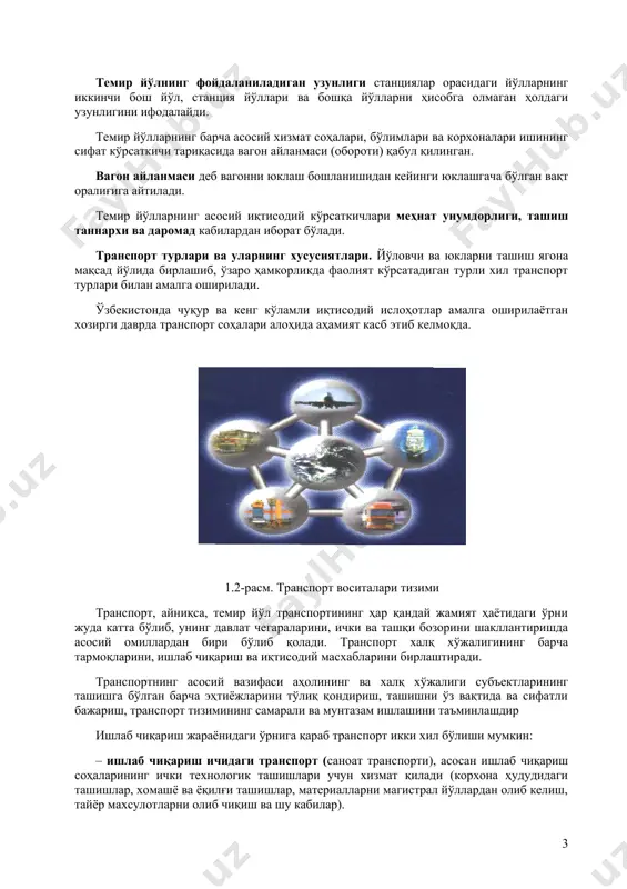 йўлларнинг барча асосий хизмат соҳалари, бўлимлари ва корхоналари ишининг сифат кўрсаткичи тариқасида вагон айланмаси (обороти) қабул қилинган. вагон айланмаси деб вагонни юклаш бошланишидан кейинги юклашгача бўлган вақт оралиғига айтилади. темир йўлларнинг асосий иқтисодий кўрсаткичлари меҳнат унумдорлиги, ташиш таннархи ва даромад кабилардан иборат бўлади. транспорт турлари ва уларнинг хусусиятлари. йўловчи ва юкларни ташиш ягона мақсад йўлида бирлашиб, ўзаро ҳамкорликда фаолият кўрсатадиган турли хил транспорт турлари билан амалга оширилади. ўзбекистонда чуқур ва кенг кўламли иқтисодий ислоҳотлар амалга оширилаётган хозирги даврда транспорт соҳалари алоҳида аҳамият касб этиб келмоқда. 1.2-расм. транспорт воситалари тизими транспорт, айниқса, темир йўл транспортининг ҳар қандай жамият ҳаётидаги ўрни жуда катта бўлиб, унинг давлат чегараларини, ички ва ташқи бозорини шакллантиришда асосий омиллардан бири бўлиб қолади. транспорт халқ хўжалигининг барча тармоқларини, ишлаб чиқариш ва иқтисодий масхабларини бирлаштиради. транспортнинг асосий вазифаси аҳолининг ва халқ хўжалиги субъектларининг ташишга бўлган барча эҳтиёжларини тўлиқ қондириш, ташишни ўз вақтида ва сифатли бажариш, транспорт тизимининг самарали ва …
