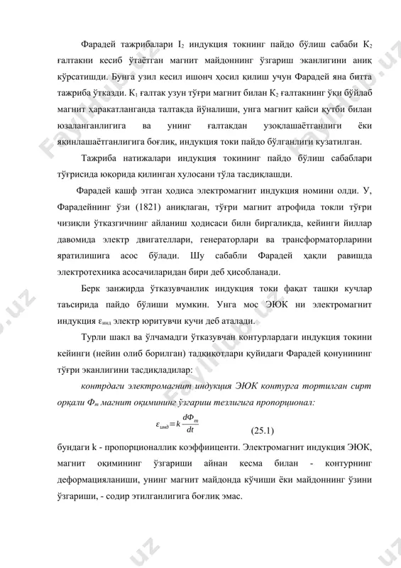 а тўсқинлик қилувчи индукция токи ҳосил бўлади. магнит ғалтакдан узоқлаштирилганда, унда, ўзининг магнит таъсири билан яна магнит ҳаракатига тўсқинлик қилувчи, тескари йўналишдаги индукция токи пайдо бўлади. ьалтак ичида магнит майдоннинг магнит индукцияси ва индукция токи майдони векторларининг йўналиши биринчи ҳолда қарама-қарши томонларга, иккинчи ҳолда эса - бир томонга йўналганлигини текшириш ососн (қийин эмас). 25.3-расм. 25.4-расм. куйидаги тажриба ленц қоидасининг ажойиб тасвири бўлиб хизмат қилади. катта сондаги сим ўрами бўлган ғалтакнинг горизонтал жойлашган темир ўзагига а алюминий халқа эркин кийдирилган (25.4-расм). к калит ёрдамида ғалтакни аккумятор батареяси занжирига улаш мумкин. калит уланганда ўзак бўйлаб халқа ўнг томонга силжийди, узилганда эса - чапга. халқанинг бундай ҳатти - ҳаракати унда индукция токининг пайдо бўлиши билан тушунтирилади. агар ўзак юмшоқ - магнит ферромагнетикдан қилинган бўлса, у ҳолда ғалтакда токнинг йўқлигида ҳалқага тортилган сирт орқали, яъни халқа илаштирилган, магнит оқими нолга тенг. ьалтак занжири уланган халқада, ленц қоидасига бионан, ғалтакдаги токка қарама-қарши йўналган индукия токи …
