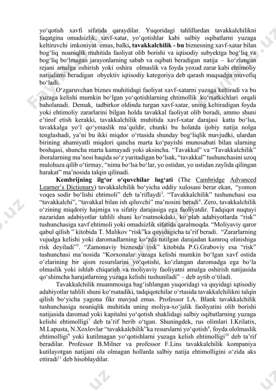 avflar bo‘lmagan taqdirda, biznes o‘z ahamiyatini yo‘qotadi va foyda olish manbayi bo‘lishni to‘xtatadi, bu esa ham biznes egasiga, ham iqtisodiyotga salbiy ta’sir qiladi. shuning uchun, eng kuchlilar iqtisodiy faoliyatda omon qolishlari kerak. binobarin, boshlang‘ich tadbirkorlar eng ko‘p xavflar ostida bo‘ladi. tajriba, bilim, ko‘nikma va muhim aloqalarning barchasi tabiiy tanlanishda rol o‘ynashi aniq. odatda, biznes boshlanishidagi xavf va xatarlar biznes rejada belgilanadi va ularni hal qilish yo‘llari ham u yerda ko‘rsatilishi kerak. iqtisodchi olimlardan professor m.adhamov «tavakkalchilik – bu iqtisod nuqtayinazaridan, foydadan mahrum bo‘lish va boshqa sabablarga ko‘ra zarar ko‘rish singari yomon oqibatlar ro‘y berish ehtimoli bilan ifodalanadi» deb izohlasa1, m.sharifxo‘jayev, y.abdullayevlar “tavakkalchilik-bu biron ish bilan shug‘ullanish oqibatida zarar ko‘rib qolishdan qutilish xavfi”2 deb o‘zining ilmiy adabiyotlarida tavakkalchilikning faoliyat yo‘nalishi sifatida qarab, uni amalga oshirish natijasida o‘z resurslaridan va daromaddan to‘la yoxud qisman yo‘qotish xavfi sifatida qaraydilar. yuqoridagi tahlillardan tavakkalchilikni faqatgina omadsizlik, xavf-xatar, yo‘qotishlar kabi salbiy oqibatlarni yuzaga keltiruvchi imkoniyat emas, …