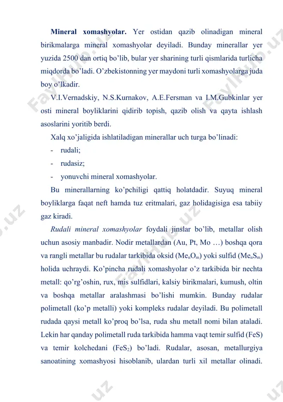 ali minerallar formulalari temir yoki marganesning miqdori, % qizil temirtosh gematit fe2o3 51-66 qo’ng’ir temirtosh limonit fe2o3∙nh2o 30-55 magnitli temirtosh magnetit feo∙fe2o3 (fe3o4) 45-65 shpatli temirtosh siderit feco3 30-45 marganesli ruda pirolyuzit mno2∙xh2o 45-55 rudasiz mineral xomashyolarning ba’zi turlari 1.3-jadvalda keltirilgan. yonuvchi mineral xomashyolar yoqilg’i sifatida ishlatiladigan foydali qazilma boyliklaridir. bularga toshko’mir, qo’ng’ir ko’mir, torf, yonuvchi slaneslar, neft hamda tabiiy yonuvchi gazlar kiradi. yonuvchi gazlar va neft eng arzon va foydalanish uchun qulay yoqilg’igina bo’lib qolmasdan, balki kimyo sanoatida qimmatbaho xomashyolar hisoblanadi. texnikaviy jarayonlarda yonuvchi gazlar bilan neft muhim amaliy ahamiyat kasb etadi. hozirgi zamon kimyosining rivojlanish darajasi texnika jarayonlari uchun zarur, tabiatda uchramaydigan yoki kam uchraydigan yangi xil materiallarini gaz va neftdan olish imkoniyatlarini to’la ochib bermoqda. 1.3-jadval rudasiz xomashyolarning ba’zi turlari xomashyolarning nomi asosiy birikmalarining kimyoviy formulasi ishlatilishi apatitlar ca5f(po4)3 fosforli o’g’it fosforitlar ca5f(po4)3∙caco3∙mgco3 fosforli o’g’it silvinit kcl∙nacl kaliyli o’g’it oltingugurt s sulfat kislota temir kolchedani fes2 sulfat …