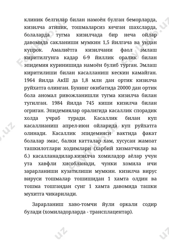 mumkin. kizilcha virus virusi toshmalar toshishidan 1 xamta oldin va toshma toshgandan sung 1 xamta davomida tashki muxitga chikariladi. zararlanish xavo-tomchi yuli orkali sodir buladi (xomiladorlarda - transplatsentar). patogenezi. kizilcha virusi organizmga nafas yullari shillik kavatlari orkali kiradi. keyinchalik virusemiya sodir buladi. gematogen yul bilan butun organizmga tarkatiladi, virus deratotrop xususiyatga ega bulib, limfa tugunlarda xam uzgarishlar chakiradi va yashirin davri oxirlarida ulchamlari kattalashadi. bu vaktda virusni burun-yutkun surtmasini ajratib olish mumkin. toshmalar paydo bulishi bilan virus konda va burun-yutkunda topilmaydi, ayrim xolatlarda toshmalar toshgandan 1-2 kundan keyin xam ajratib olish mumkin. zardobda antitanachalar toshmalar toshishining 1-2 kunlaridan paydo buladi. keyinchalik titri ortib boradi. kasallikdan tuzalgandan sung antitanacha umrbod saklanib koladi. komplementni boglovchi antitanachalar titri asta-sekin kamayib boradi. immunitet umrbod turgun buladi. kizilcha virusi embrional tukimaga tropizm xususiyatiga ega, sezilarli darajada xomila rivojlanishiga ta'sir kursatadi. xomilaning zaralanish kursatkichi xomiladorlik mudditiga boglik. xomiladorlikning 3-4 xaftasida kizilcha bilan kasallanganda 60: xolatlarda, 9-12 …