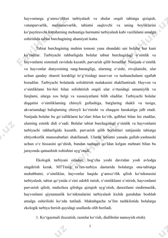 ahbarligida kuzatib, parvarish qilib borishlari natijasida tabiatga ehtiyotkorlik munosabatlari shakllanadi. ularda tabiatni yanada gullab-yashnashi uchun o‘z hissasini qo‘shish, bundan tashqari qo‘ldan kelgan mehnati bilan bu jarayonda qatnashish xohishini uyg‘otadi. ekologik tarbiyani oiladan, bog‘cha yoshi davridan yosh avlodga singdirish kerak. mttning ta’lim-tarbiya dasturida bolalarga ona-tabiatga muhabbatni, o‘simliklar, hayvonlar haqida g‘amxo‘rlik qilish ko‘nikmasini tarbiyalash, tabiat qo‘ynida o‘zini odobli tutish, o‘simliklami o‘stirish, hayvonlami parvarish qilish, muhofaza qilishga qiziqish uyg‘otish, daraxtlami sindirmaslik, hayvonlami qiynamaslik ko‘nikmalarini tarbiyalash kichik guruhdan boshlab amalga oshirilishi ko‘zda tutiladi. maktabgacha ta’lim tashkilotida bolalarga ekologik tarbiya berish quyidagi usullarda olib boriladi. 1. ko‘rgazmali (kuzatish, rasmlar ko‘rish, diafilmlar namoyish etish). 2. amaliy (o‘yin tarzida). 3. og‘zaki (hikoya, tushuntirib berish, badiiy asarlami o‘qib berish). ko‘rgazmali usul - kuzatishlar tarbiyachi tomonidan bolalarni o‘simlik, hayvonlar, ob-havo bilan, kattalarning tabiatdagi mehnati bilan tanishtirish asosida tashkil etiladi. kuzatishlar mashg‘ulotda, sayrda, ekskursiyada, tabiat burchaklarida olib boriladi. uni bolalar amaliy faoliyat bilan qo‘shib olib borsalar yaxshi natijaga erishish mumkin. …