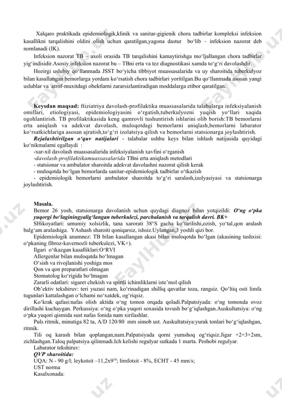 aratilgan. keysdan maqsad: ftiziatriya davolash-profilaktika muassasalarida talabalarga infeksiyalanish omillari, etiologiyasi, epidemiologiyasini o‘rgatish,tuberkulyozni yuqish yo‘llari xaqida ogohlantirish. tb profilaktikasida keng qamrovli tushuntirish ishlarini olib borish:tb bemorlarni erta aniqlash va adekvat davolash, muloqotdagi bemorlarni aniqlash,bemorlarni labarator ko‘rsatkichlariga asosan ajratish,to‘g‘ri izolatsiya qilish va bemorlarni statsionarga joylashtirish. rejalashtirilgan o‘quv natijalari - talabalar ushbu keys bilan ishlash natijasida quyidagi ko‘nikmalarni egallaydi : -xar-xil davolash muassasalarida infeksiyalanish xavfini o‘rganish -davolash-profilaktikamuassasalarida tbni erta aniqlash metodlari - statsionar va ambulator sharoitda adekvat davolashni nazorat qilish kerak - muloqotda bo‘lgan bemorlarda sanitar-epidemiologik tadbirlar o‘tkazish - epidemiologik bemorlarni ambulator sharoitda to‘g‘ri saralash,izolyasiyasi va statsionarga joylashtirish. masala. bemor 26 yosh, statsionarga davolanish uchun quydagi diagnoz bilan yotqizildi: o‘ng o‘pka yuqorgi bo‘laginingyalig‘langan tuberkulezi, parchalanish va tarqalish davri. bk+ shikoyatlari: umumiy xolsizlik, tana xarorati 38°s gacha ko‘tarilishi,ozish, yo‘tal,qon aralash balg‘am aralashiga. yashash sharoiti qoniqarsiz, ishsiz.uylangan,3 yoshli qizi bor. epidemiologik anamnez: tb bilan kasallangan akasi bilan muloqotda bo‘lgan (akasining tashxisi: o‘pkaning fibroz-kavernozli tuberkulezi, vk+). …