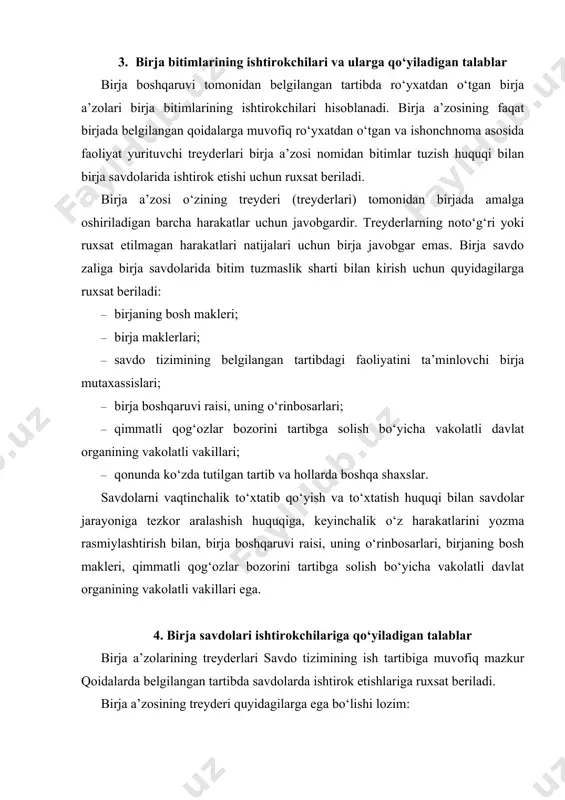 i malaka guvohnomasi; b) treyderning attestatsiya sinovidan o‘tganligi to‘g‘risidagi bir- ja malaka komissiyasining guvohnomasi; d) savdo tizimida ishlash huquqini beruvchi birja malaka komis- siyasining guvohnomasi; e) birja a’zosi tomonidan berilgan tegishli ishonchnoma; f) birja a’zosi tomonidan qonunchilikda belgilangan tartibda tayyorlangan va treyderga berilgan treyderning ro‘yxatga olish shtampi (treyder shtampi). birja a’zosi treyderining birja savdolarida qatnashishi uchun sav do tizimiga ulanishida uning savdo tizimiga kirishi uchun asos bo‘lgan hujjatlarning mavjudligi va huquqiy holati tekshiriladi. birja a’zosi qonunchilik va mazkur qoidalarda belgilangan tartibda o‘z treyderlarining harakatlari (harakatsizligi) uchun javobgardir. bosh maklerga (maklerlarga) qo‘yiladigan talablar birja makleriati to‘g‘risidagi nizom bilan belgilanadi. qimmatli qog‘ozlar bozorini tartibga solish bo‘yicha vakolatli davlat organi vakilining vakolatlari qonunchilikka muvofiq belgilanadi. savdolarga qo‘yish, savdo ishtirokchilarini identifikatsiyalash ustidin nazorat qilish hamda ularga qimmatli qog‘ozlar bilan operatsiyalarni bajarish huquqini berish birjaning bosh makleri va birja a’zolarini ro‘yxatga olish uchun mas’ul bo‘lgan birja bo‘linmasi tomonidan amalga oshiriladi. 5. birja savdolarida bosh maklerning …
