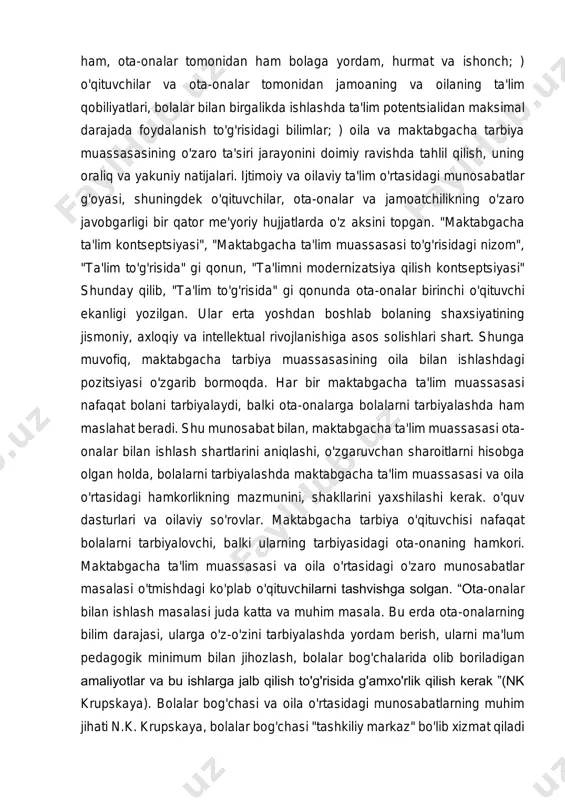 a tarbiyasi, har tomonlama barkamol shaxs shaxsining asoslarini shakllantirish uchun qulay shart-sharoitlarni ta'minlaydi. hozirgi bosqichda oila va maktabgacha tarbiya muassasasining birgalikdagi faoliyatiga quyidagi printsiplar asoslanadi: ) ota- onalar va o'qituvchilar bolalarni tarbiyalash va o'qitish bo'yicha sheriklar; ) bu o'qituvchilar va ota-onalar tomonidan bolalarni tarbiyalash va o'qitish maqsadlari va vazifalari haqida umumiy tushuncha; ) o'qituvchilar tomonidan ham, ota-onalar tomonidan ham bolaga yordam, hurmat va ishonch; ) o'qituvchilar va ota-onalar tomonidan jamoaning va oilaning ta'lim qobiliyatlari, bolalar bilan birgalikda ishlashda ta'lim potentsialidan maksimal darajada foydalanish to'g'risidagi bilimlar; ) oila va maktabgacha tarbiya muassasasining o'zaro ta'siri jarayonini doimiy ravishda tahlil qilish, uning oraliq va yakuniy natijalari. ijtimoiy va oilaviy ta'lim o'rtasidagi munosabatlar g'oyasi, shuningdek o'qituvchilar, ota-onalar va jamoatchilikning o'zaro javobgarligi bir qator me'yoriy hujjatlarda o'z aksini topgan. "maktabgacha ta'lim kontseptsiyasi", "maktabgacha ta'lim muassasasi to'g'risidagi nizom", "ta'lim to'g'risida" gi qonun, "ta'limni modernizatsiya qilish kontseptsiyasi" shunday qilib, "ta'lim to'g'risida" gi qonunda ota-onalar birinchi o'qituvchi ekanligi …