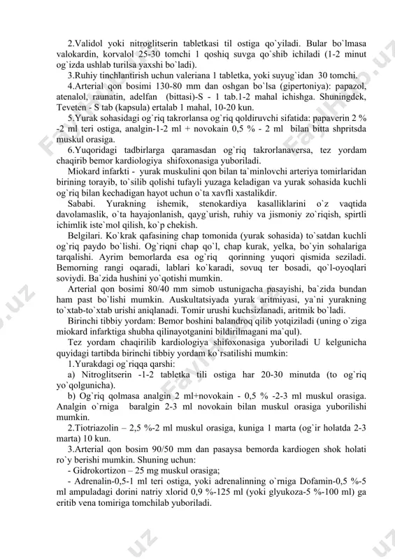 , so`ng boshqasi. stenokardiya -yurak sohasida vaqt-vaqti bilan to`satdan paydo bo`ladigan sanchuvchi, g`ijimlovchi og`riq xurujlari bilan kechadigan kasallik. sababi. yurakning ishemik kasalligini o`z vaqtida davolamaslik, o`ta hayajonlanish, qayg`urish, ruhiy va jismoniy zo`riqish kabilar xurujning tez-tez takrorlanishiga sabab bo`ladi. belgilari. to`satdan yurak sohasida sanchuvchi, g`ijimlovchi og`riq paydo bo`ladi. og`riq chap qo`lga, yelkaga, bo`yinga, kurak sohasiga tarqaladi. tibbiy yordam. 1.og`riq paydo bo`lishi bilanoq bemor yotishi, buning iloji bo`lmasa o`tirishi kerak. 2.validol yoki nitroglitserin tabletkasi til ostiga qo`yiladi. bular bo`lmasa valokardin, korvalol 25-30 tomchi 1 qoshiq suvga qo`shib ichiladi (1-2 minut og`izda ushlab turilsa yaxshi bo`ladi). 3.ruhiy tinchlantirish uchun valeriana 1 tabletka, yoki suyug`idan 30 tomchi. 4.arterial qon bosimi 130-80 mm dan oshgan bo`lsa (gipertoniya): papazol, atenalol, raunatin, adelfan (bittasi)-ѕ - 1 tab.1-2 mahal ichishga. shuningdek, teveten - ѕ tab (kapsula) ertalab 1 mahal, 10-20 kun. 5.yurak sohasidagi og`riq takrorlansa og`riq qoldiruvchi sifatida: papaverin 2 % -2 ml teri ostiga, analgin-1-2 ml + …