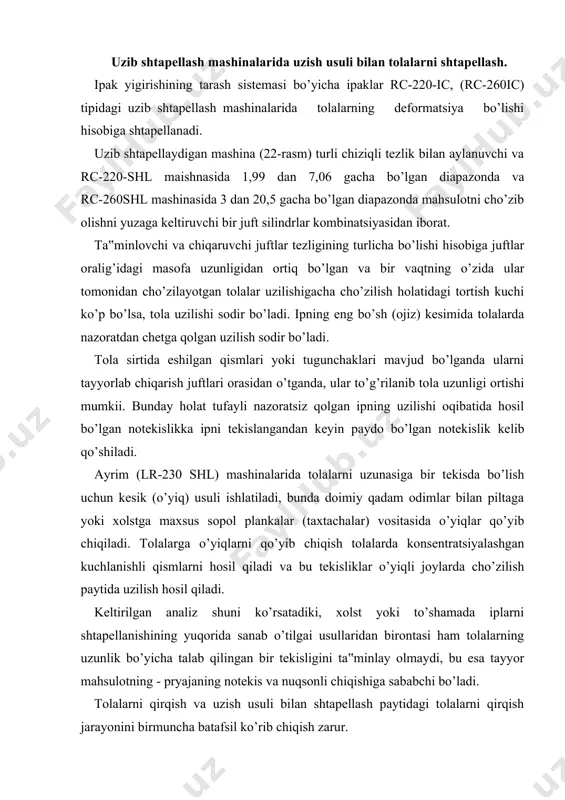 di. keltirilgan analiz shuni ko’rsatadiki, xolst yoki to’shamada iplarni shtapellanishining yuqorida sanab o’tilgai usullaridan birontasi ham tolalarning uzunlik bo’yicha talab qilingan bir tekisligini ta‟minlay olmaydi, bu esa tayyor mahsulotning - pryajaning notekis va nuqsonli chiqishiga sababchi bo’ladi. tolalarni qirqish va uzish usuli bilan shtapellash paytidagi tolalarni qirqish jarayonini birmuncha batafsil ko’rib chiqish zarur. 22-rasm. tola qirqimlarini aralashtiruvchi rc-220-ic mashinasining texnologik sxemasi 1-tozlar; 2-ta’minlovchi ramka; 3-rezina bilan o‘ralgan cho‘zuvchi valiklar; 4- silliq valik; 5- riflangan val; 6-7-cho‘zuvchi vallar; 6-rezina bilan o‘ralgan; 7riflangan; 8-yo‘naltiruvchi; 9-yassilovchi vallari; 10-toz. bu usul inson (amaliyotida) qadim-qadimdan bir o’lcham (iplarni, jgutlarni, simlarni va hokazolarni) va ikki o’lchamli (polotno gazlamalarni, tarandi tutamini, metall, plastmassa taxtalarni va hokazolarni) ayniqsa elastik, elastik-plastik materiallarni qirqish uchun keng qo’llanilgan. bu usul elementlari pichoq va pichoq sistemasi (qaychi, gilotina) yordamida amalga oshiriladi. bu erda qirqish mo’ljallangan materialga kesadigan elementlar tomoni ikki xil mexanik ta‟sirini ko’rish mumkin. materialda kuchlanish paydo bo’lishiga olib keladigan, uni …