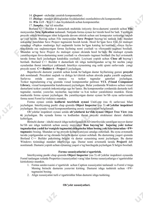 asi bilan ishlovchi komponentlar. 11. webservices – internet uchun komponentlar to‘plami. 12. internetexpress- internet uchun foydali komponentlar. 13. fastnet- tarmoq komponentlari. 14. qreport –otchetlar yaratish komponentlari. 15. diologs- standart diologlardan foydalanishni osonlashtiruvchi komponentlar. 16. win 3.11 - win 3.1 dan foydalanish uchun komponentlar. 17. samples - har xil misollar. borland c++ builder 6 dasturlash muhitida ixtiyoriy ilova-dasturni yaratish uchun file menyusidan new/aplication tanlanadi. natijada forma oynasi ko‘rinishi hosil bo‘ladi. yaratilgan proyekt ustida boshlangan ishni kelgusida davom ettirish uchun uni kompyuter xotirasiga saqlab qo‘yish lozim. buning uchun file menyusidan save project buyrug‘ini tanlash yoki standart uskunalar panelidan save project tugmasini bosish kerak. hosil bo‘lgan save file as muloqot oynadagi «papka» madoniga fayl saqlanishi lozim bo‘lgan katalog ko‘rsatiladi, «imya fayla» maydonida esa saqlanayotgan forma faylining nomi yoziladi va «soxranit» tugmasi bosiladi. shundan so‘ng save project as muloqot oynasi ekranda hosil bo‘ladi. bu muloqot oynada yaratilayotgan ilova-dasturning nomi yoziladi va «soxranit» tugmasi bosiladi …