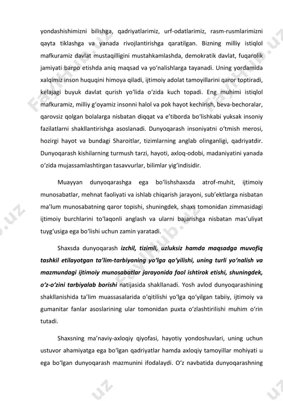 oyillarini qaror toptiradi, kelajagi buyuk davlat qurish yo‘lida o‘zida kuch topadi. eng muhimi istiqlol mafkuramiz, milliy g‘oyamiz insonni halol va pok hayot kechirish, beva-bechoralar, qarovsiz qolgan bolalarga nisbatan diqqat va e’tiborda bo‘lishkabi yuksak insoniy fazilatlarni shakllantirishga asoslanadi. dunyoqarash insoniyatni o‘tmish merosi, hozirgi hayot va bundagi sharoitlar, tizimlarning anglab olinganligi, qadriyatdir. dunyoqarash kishilarning turmush tarzi, hayoti, axloq-odobi, madaniyatini yanada o‘zida mujassamlashtirgan tasavvurlar, bilimlar yig‘indisidir. muayyan dunyoqarashga ega bo‘lishshaxsda atrof-muhit, ijtimoiy munosabatlar, mehnat faoliyati va ishlab chiqarish jarayoni, sub’ektlarga nisbatan ma’lum munosabatning qaror topishi, shuningdek, shaxs tomonidan zimmasidagi ijtimoiy burchlarini to‘laqonli anglash va ularni bajarishga nisbatan mas’uliyat tuyg‘usiga ega bo‘lishi uchun zamin yaratadi. shaxsda dunyoqarash izchil, tizimli, uzluksiz hamda maqsadga muvofiq tashkil etilayotgan ta’lim-tarbiyaning yo‘lga qo‘yilishi, uning turli yo‘nalish va mazmundagi ijtimoiy munosabatlar jarayonida faol ishtirok etishi, shuningdek, o‘z-o‘zini tarbiyalab borishi natijasida shakllanadi. yosh avlod dunyoqarashining shakllanishida ta’lim muassasalarida o‘qitilishi yo‘lga qo‘yilgan tabiiy, ijtimoiy va gumanitar fanlar asoslarining ular tomonidan puxta o‘zlashtirilishi …
