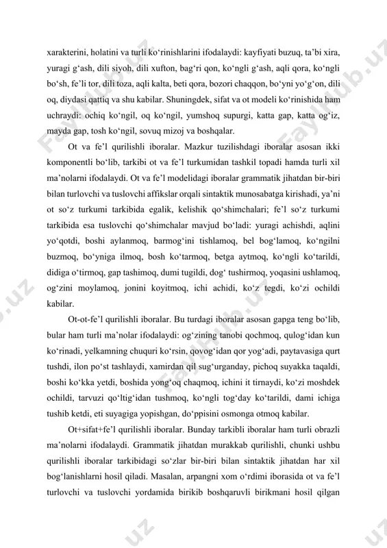 p, katta og‘iz, mayda gap, tosh ko‘ngil, sovuq mizoj va boshqalar. ot va fe’l qurilishli iboralar. mazkur tuzilishdagi iboralar asosan ikki komponentli bo‘lib, tarkibi ot va fe’l turkumidan tashkil topadi hamda turli xil ma’nolarni ifodalaydi. ot va fe’l modelidagi iboralar grammatik jihatdan bir-biri bilan turlovchi va tuslovchi affikslar orqali sintaktik munosabatga kirishadi, ya’ni ot so‘z turkumi tarkibida egalik, kelishik qo‘shimchalari; fe’l so‘z turkumi tarkibida esa tuslovchi qo‘shimchalar mavjud bo‘ladi: yuragi achishdi, aqlini yo‘qotdi, boshi aylanmoq, barmog‘ini tishlamoq, bel bog‘lamoq, ko‘ngilni buzmoq, bo‘yniga ilmoq, bosh ko‘tarmoq, betga aytmoq, ko‘ngli ko‘tarildi, didiga o‘tirmoq, gap tashimoq, dumi tugildi, dog‘ tushirmoq, yoqasini ushlamoq, og‘zini moylamoq, jonini koyitmoq, ichi achidi, ko‘z tegdi, ko‘zi ochildi kabilar. ot-ot-fe’l qurilishli iboralar. bu turdagi iboralar asosan gapga teng bo‘lib, bular ham turli ma’nolar ifodalaydi: og‘zining tanobi qochmoq, qulog‘idan kun ko‘rinadi, yelkamning chuquri ko‘rsin, qovog‘idan qor yog‘adi, paytavasiga qurt tushdi, ilon po‘st tashlaydi, xamirdan qil sug‘urganday, pichoq suyakka taqaldi, boshi …