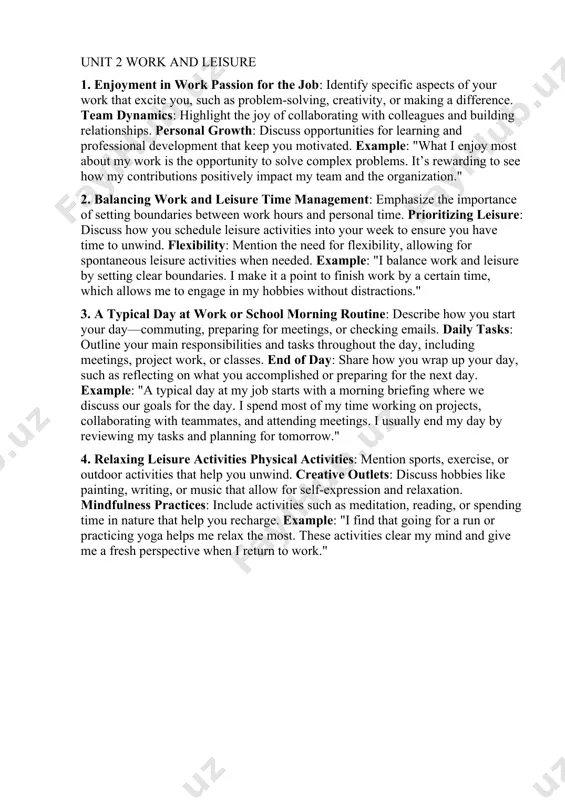 ng a difference. team dynamics: highlight the joy of collaborating with colleagues and building relationships. personal growth: discuss opportunities for learning and professional development that keep you motivated. example: "what i enjoy most about my work is the opportunity to solve complex problems. it’s rewarding to see how my contributions positively impact my team and the organization." 2. balancing work and leisure time management: emphasize the importance of setting boundaries between work hours and personal time. prioritizing leisure: discuss how you schedule leisure activities into your week to ensure you have time to unwind. flexibility: mention the need for flexibility, allowing for spontaneous leisure activities when needed. example: "i balance work and leisure by setting clear boundaries. i make it a point to finish work by a certain time, which allows me to engage in my hobbies without distractions." 3. a typical day at work or school morning routine: describe …