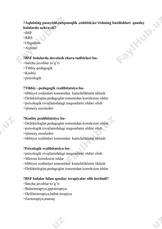 hakllari belgilang +barcha javoblar to’g’ri =spastik depligiya =ikkiyoqlama gemiplegiya =atonik –astatik ? . bolalar miya falaji-bu ... = nerv xo‘jayralarining yetarli darajada rivojlanmasligi + markaziy nerv sistemasining organik jaroxatlanishi = meningit va meningoensefalit = muskul va mushaklarning yaxshi ?bosh miyaga suv yug’ilishi bu? +gidrosefaliya =demensiya =mikrosifaliya =makrosefaliya ?miya suyuqligi-? +likvor =leykosit =oq modda =eritrosit ?mikrosefaliyada bosh miyaog’irligi qanchani tashkil etadi? +200-400g =250-550g =550-650g =500-600g ?xeyloplastika bu-? +yuqori lab operatsiyasi = qattiq tanglay operatsiyasi = yumshoq tanglay operatsiyasi = tishlarni to’g’irlash ?uronaplastika bu-? + qattiq va yumshoq tanglay operatsiyasi = yumshoq tanglay operatsiyasi = tishlarni to’g’irlash =yuqori lab operatsiyasi ?martabni bitirgandan keying amaliy faoliyat haqida olingan ma’lumot bu- + katamnez =anamnez = ma’lumot = kasallik tarixi ?sugnestiya- qanday ma’noni bildiradi? +ishontirish =moslashtirish = tushintirish =aniqlik kiritish ? bolaning hayot sharoiti va kasallik tarixi bu- +anamnez nima? = katamnez = ma’lumot = kasallik tarixi ?”jismoniy yoki psixik rivjlanishida nuqsoni bo’lgan hamda uzoq …