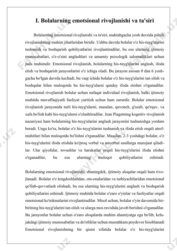 ‘rsatadi. do‘stlar, o‘qituvchilar va jamiyatdagi boshqa insonlar bilan munosabatlar bola o‘z emotsiyalarini qanday boshqarishini shakllantiradi. yaxshi munosabatlar bolaning o‘ziga bo‘lgan ishonchini oshiradi va stressga chidamliligini mustahkamlaydi. hissiy rivojlanish jarayonida bolalar turli xil hissiyotlarni boshdan kechiradi. ular baxt, xafagarchilik, qo‘rquv, g‘azab va hayrat kabi emotsiyalarni his qilishadi. ushbu hissiyotlarni tushunish va ularga to‘g‘ri javob qaytarish bolaga ijtimoiy hayotda muvaffaqiyatli bo‘lishga yordam beradi. emotsional rivojlanish bolalarning kelajakdagi psixologik holati va ijtimoiy munosabatlariga ham ta’sir qiladi. agar bola kichik yoshda qo‘llab-quvvatlansa va hissiy ehtiyojlari qondirilsa, u kelajakda atrofdagilar bilan iliq va ishonchli munosabatlar o‘rnata oladi. aksincha, emotsional ehtiyojlari qondirilmagan bolalar kelajakda o‘z his-tuyg‘ularini boshqarishda qiyinchiliklarga duch kelishi mumkin. bolalar emotsiyalarni rivojlantirish jarayonida kattalarning yordami juda muhim. ular bolalarga hissiyotlarini ifodalash, tushunish va boshqarish bo‘yicha o‘rnak bo‘lishlari kerak. shuningdek, o‘yinlar, san’at va musiqadan foydalanish bolalarning hissiy ifodasini rivojlantirishda samarali usullardan biri hisoblanadi. emotsional rivojlanish nafaqat individual rivojlanishga, balki jamiyatdagi munosabatlarga ham ta’sir qiladi. hissiy …